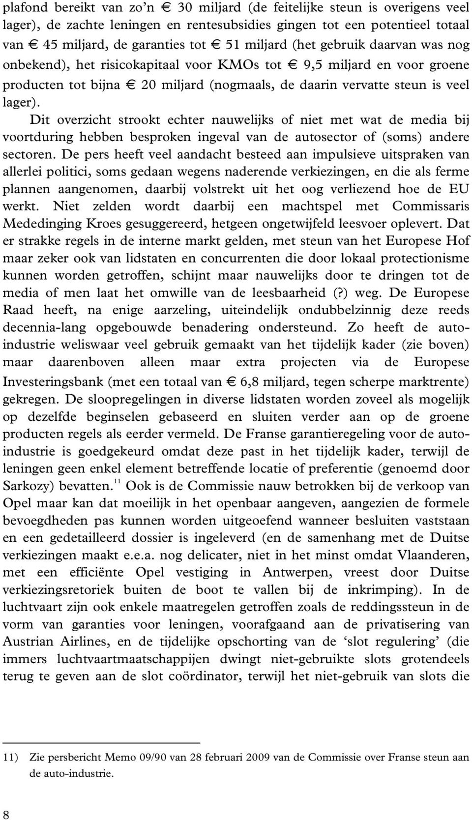 Dit overzicht strookt echter nauwelijks of niet met wat de media bij voortduring hebben besproken ingeval van de autosector of (soms) andere sectoren.