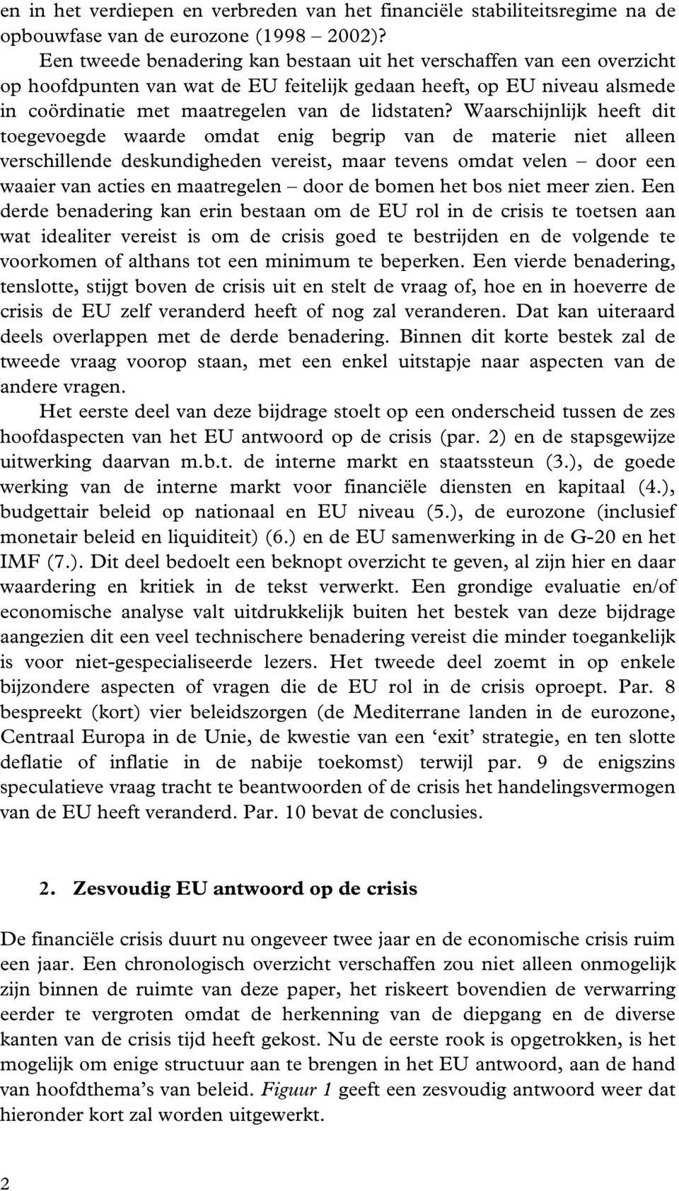 Waarschijnlijk heeft dit toegevoegde waarde omdat enig begrip van de materie niet alleen verschillende deskundigheden vereist, maar tevens omdat velen door een waaier van acties en maatregelen door