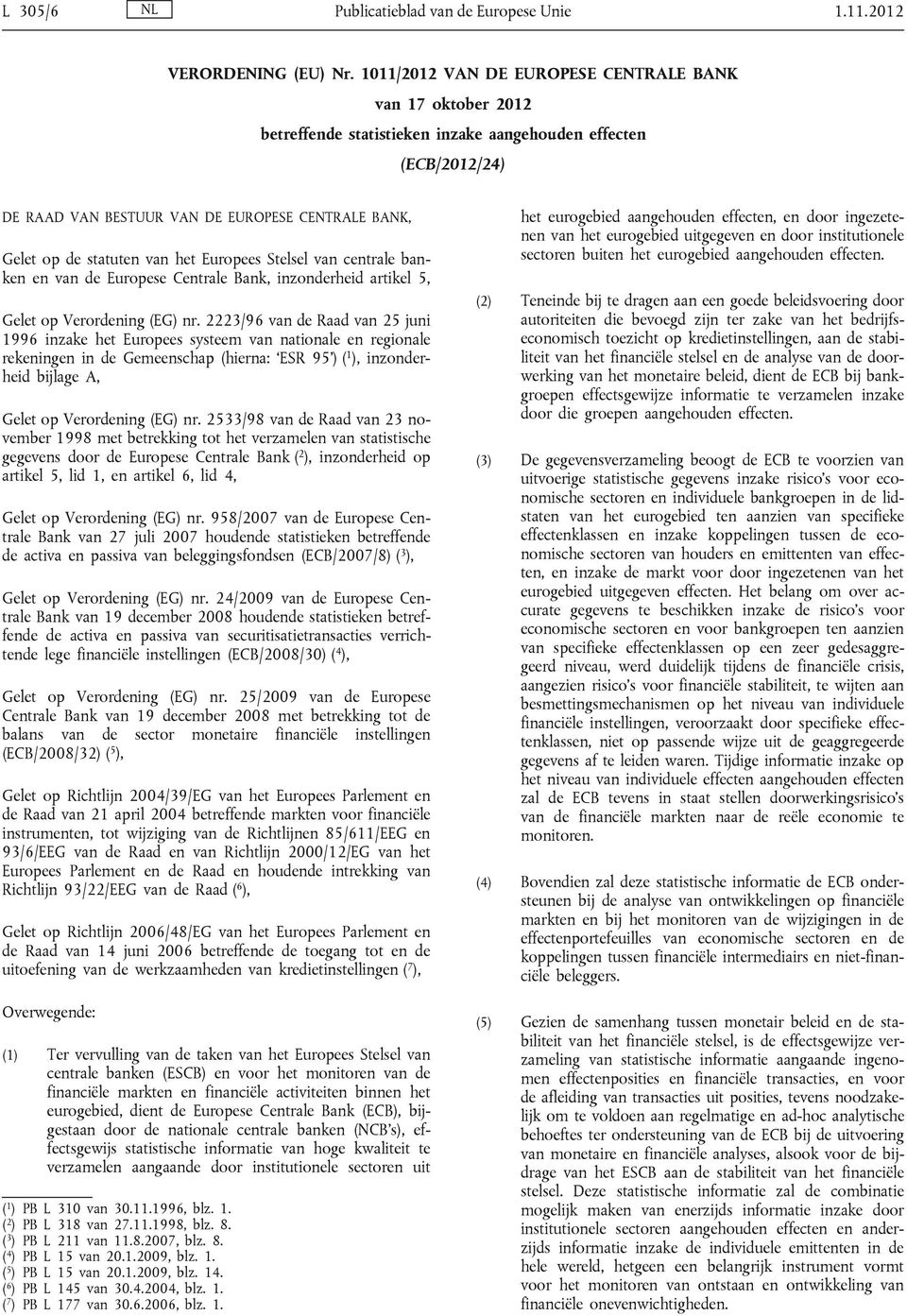 van het Europees Stelsel van centrale banken en van de Europese Centrale Bank, inzonderheid artikel 5, Gelet op Verordening (EG) nr.