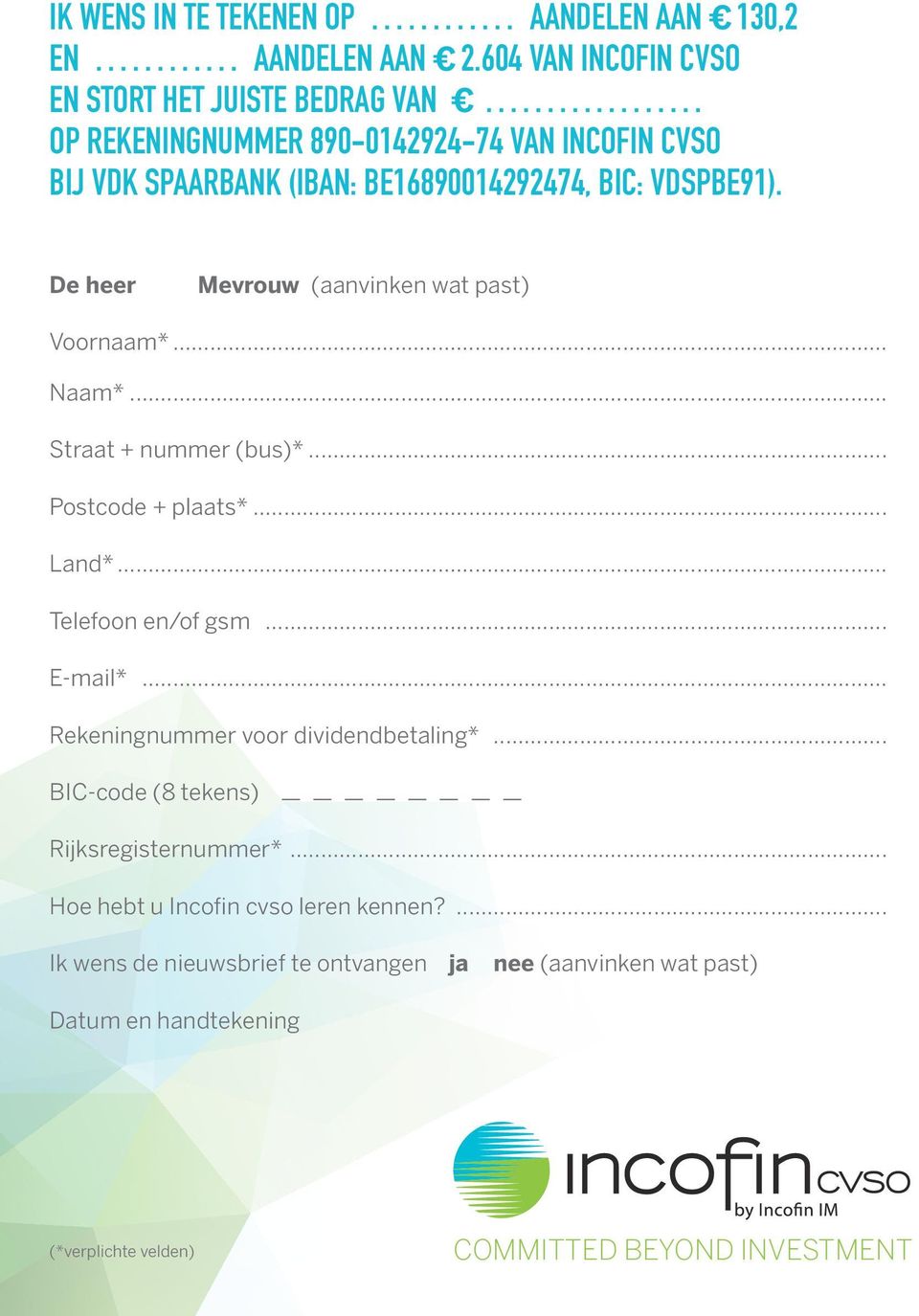 VDSPBE91). De heer Mevrouw (aanvinken wat past) Voornaam*... Naam*... Straat + nummer (bus)*... Postcode + plaats*... Land*... Telefoon en/of gsm... E-mail*.