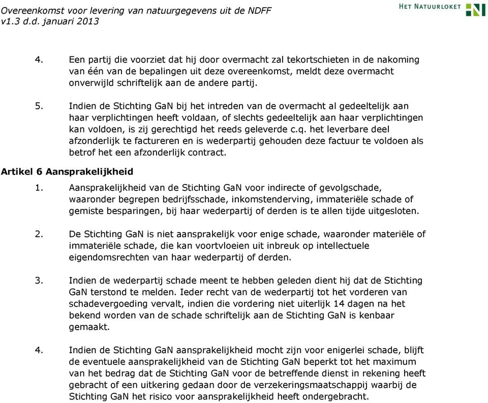 reeds geleverde c.q. het leverbare deel afzonderlijk te factureren en is wederpartij gehouden deze factuur te voldoen als betrof het een afzonderlijk contract. Artikel 6 Aansprakelijkheid 1.