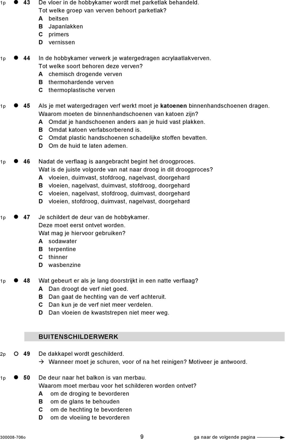 A chemisch drogende verven B thermohardende verven C thermoplastische verven 1p 45 Als je met watergedragen verf werkt moet je katoenen binnenhandschoenen dragen.