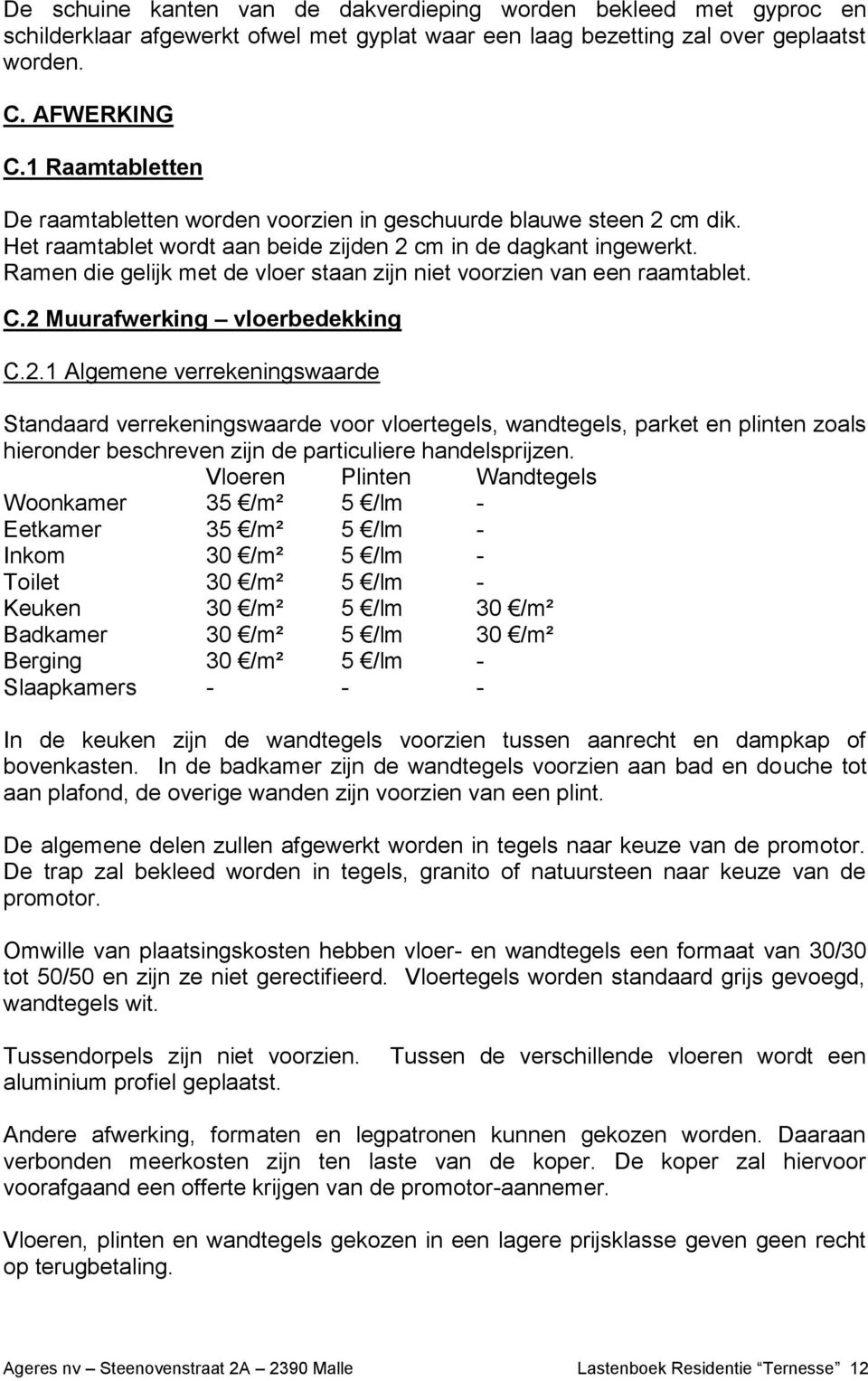 Ramen die gelijk met de vloer staan zijn niet voorzien van een raamtablet. C.2 