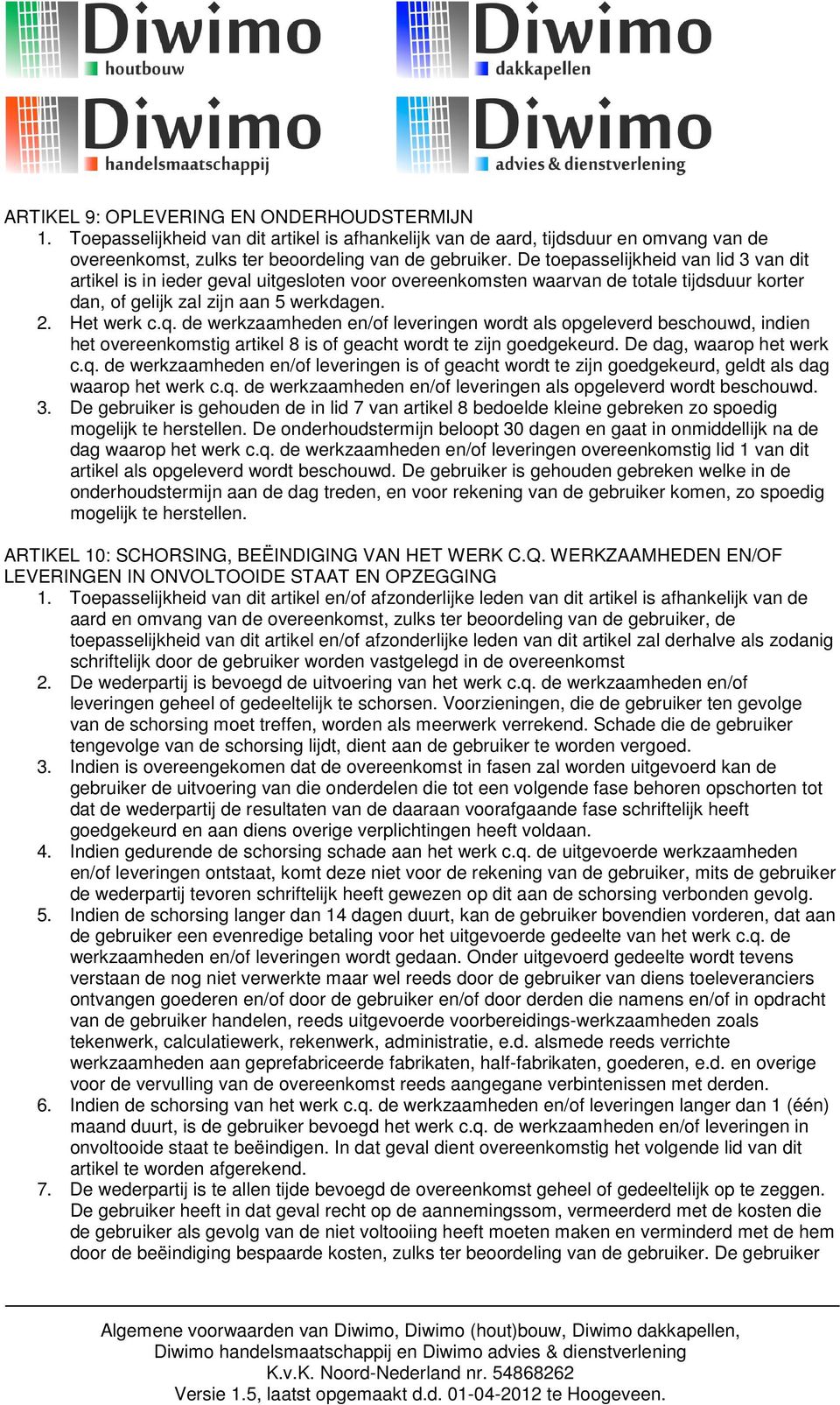 de werkzaamheden en/of leveringen wordt als opgeleverd beschouwd, indien het overeenkomstig artikel 8 is of geacht wordt te zijn goedgekeurd. De dag, waarop het werk c.q.