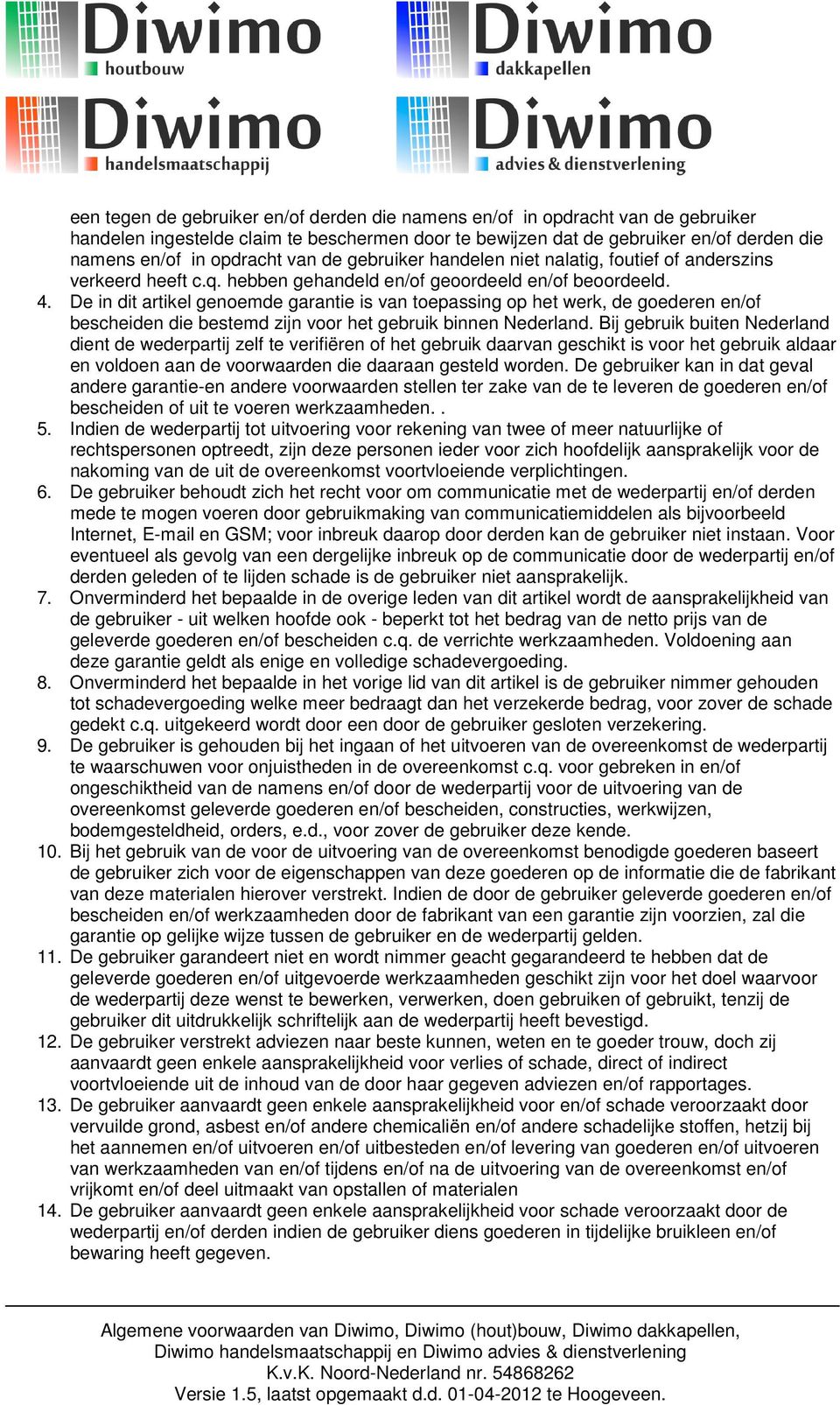 De in dit artikel genoemde garantie is van toepassing op het werk, de goederen en/of bescheiden die bestemd zijn voor het gebruik binnen Nederland.