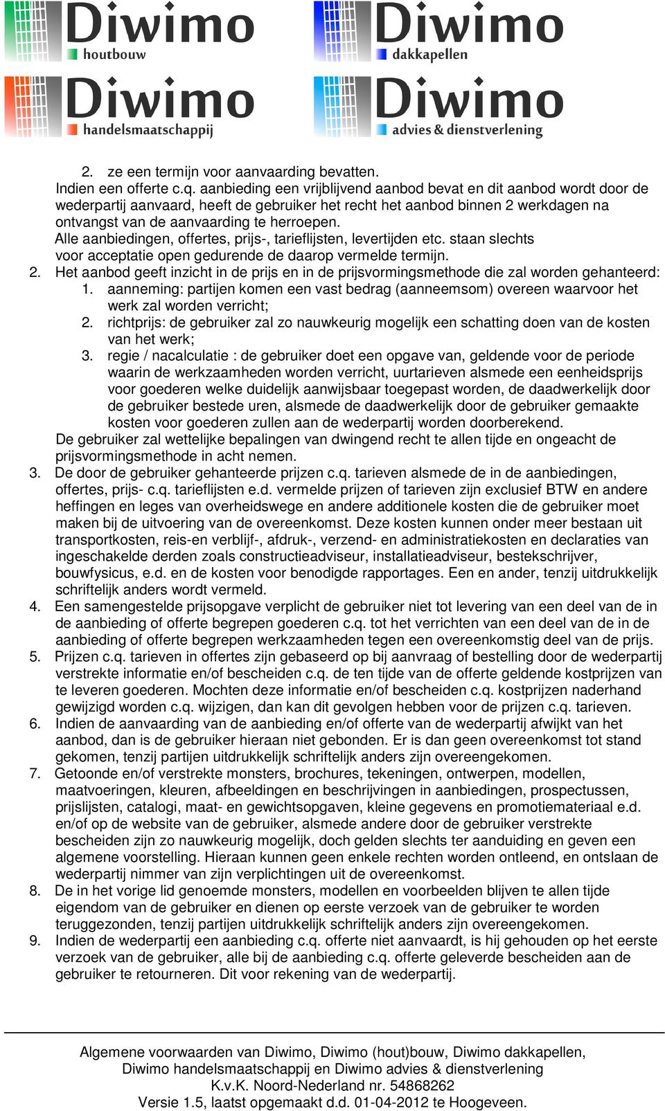 Alle aanbiedingen, offertes, prijs-, tarieflijsten, levertijden etc. staan slechts voor acceptatie open gedurende de daarop vermelde termijn. 2.