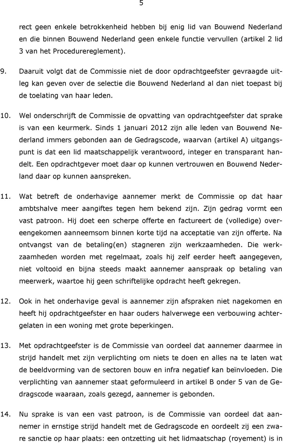 Wel onderschrijft de Commissie de opvatting van opdrachtgeefster dat sprake is van een keurmerk.