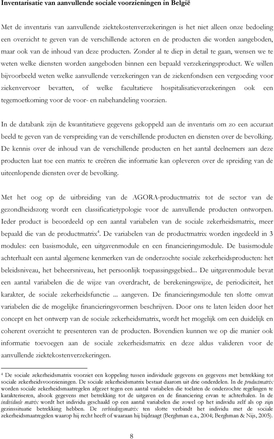 Zonder al te diep in detail te gaan, wensen we te weten welke diensten worden aangeboden binnen een bepaald verzekeringsproduct.