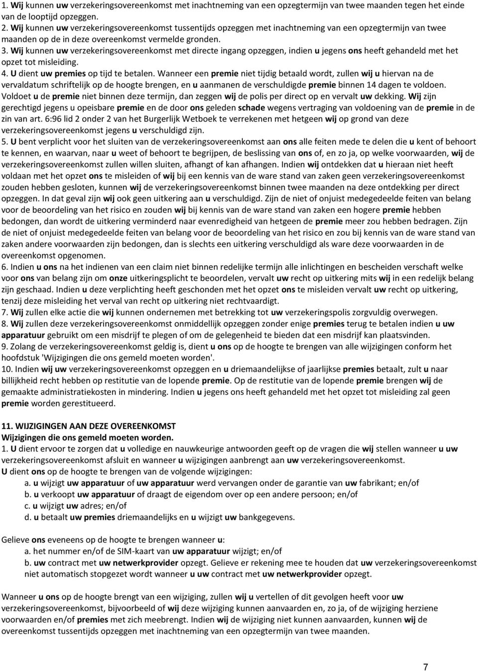 Wij kunnen uw verzekeringsovereenkomst met directe ingang opzeggen, indien u jegens ons heeft gehandeld met het opzet tot misleiding. 4. U dient uw premies op tijd te betalen.