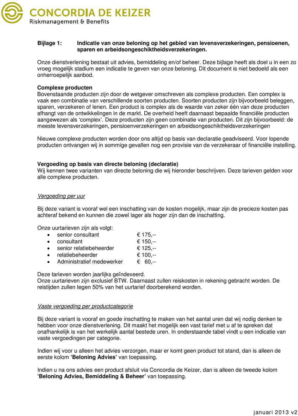 Dit document is niet bedoeld als een onherroepelijk aanbod. Complexe producten Bovenstaande producten zijn door de wetgever omschreven als complexe producten.