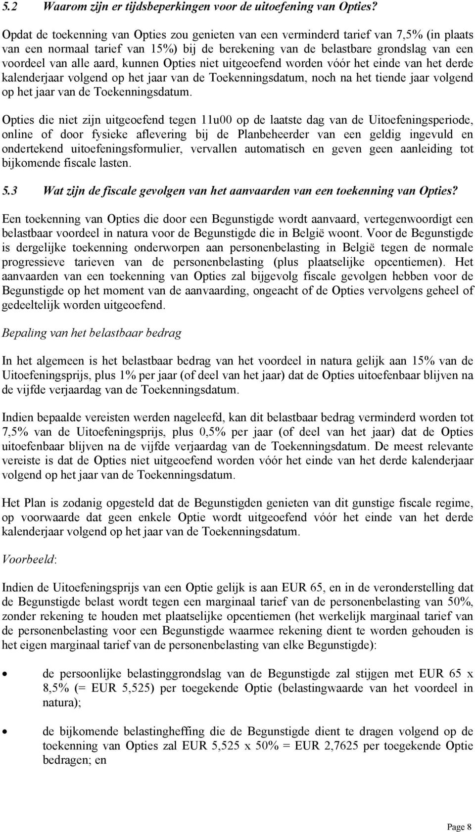 kunnen Opties niet uitgeoefend worden vóór het einde van het derde kalenderjaar volgend op het jaar van de Toekenningsdatum, noch na het tiende jaar volgend op het jaar van de Toekenningsdatum.