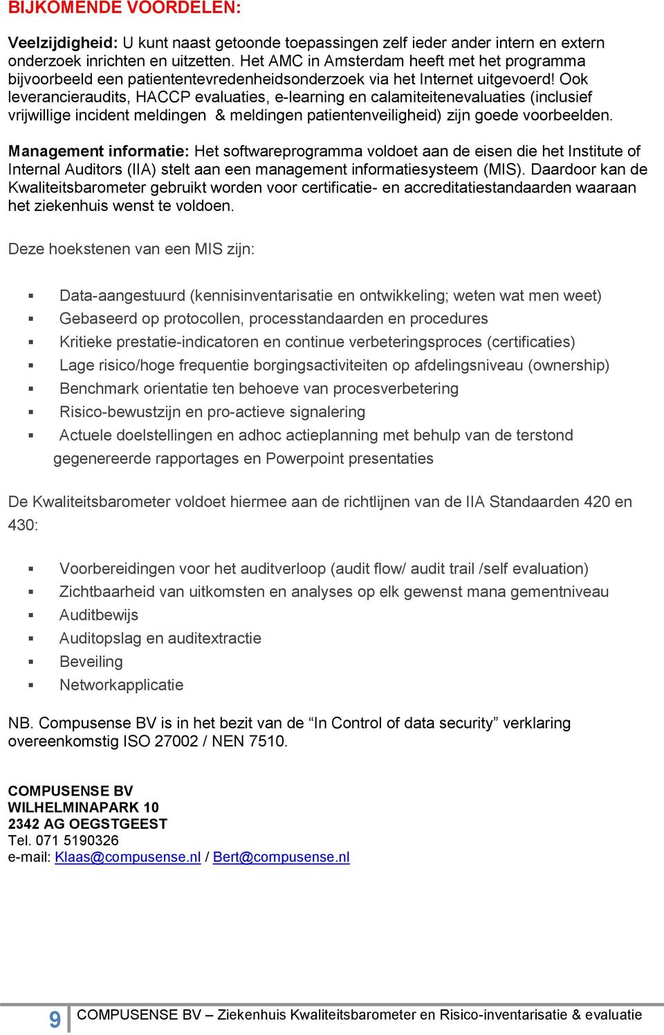 Ook leverancieraudits, HACCP evaluaties, e-learning en calamiteitenevaluaties (inclusief vrijwillige incident meldingen & meldingen patientenveiligheid) zijn goede voorbeelden.