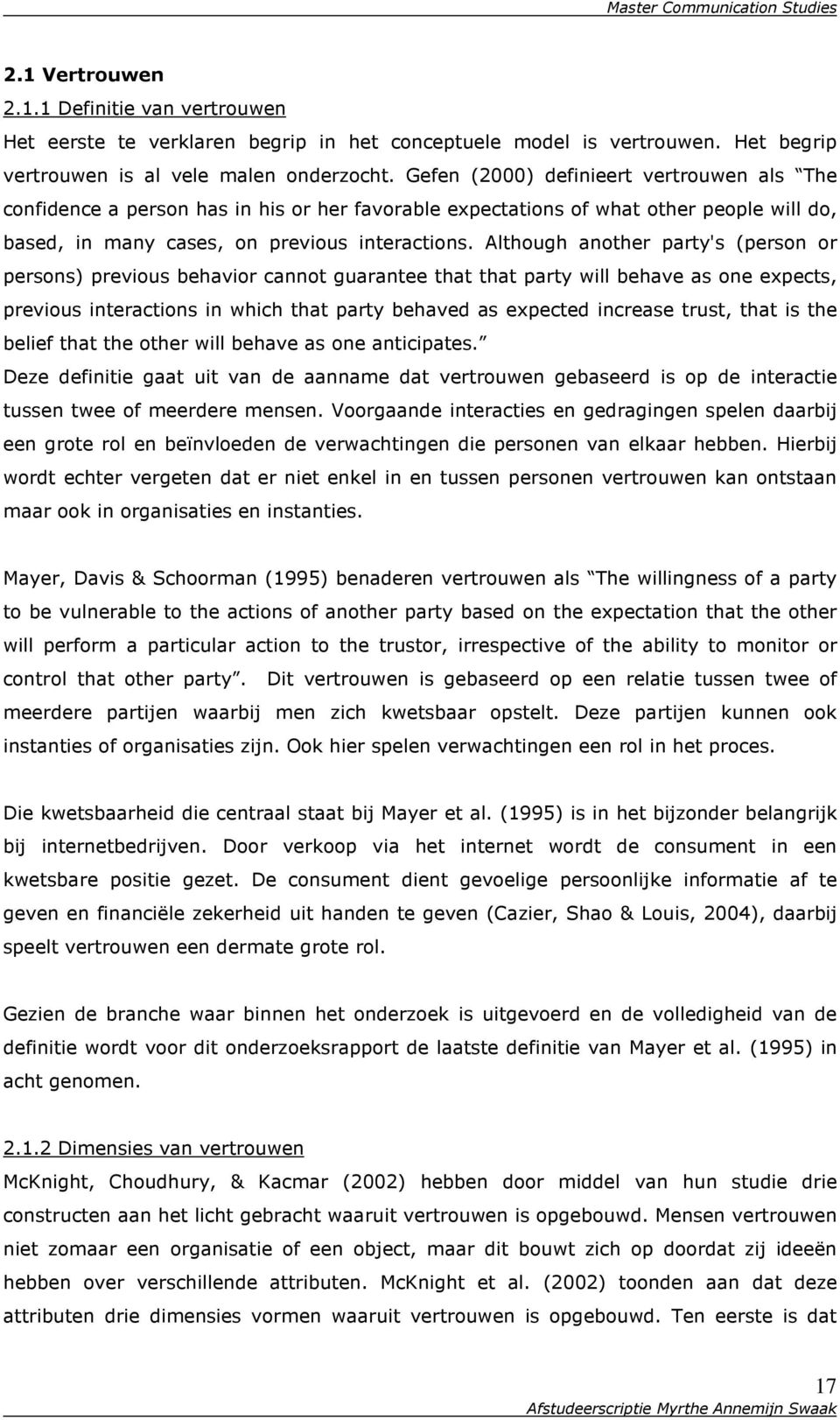 Although another party's (person or persons) previous behavior cannot guarantee that that party will behave as one expects, previous interactions in which that party behaved as expected increase