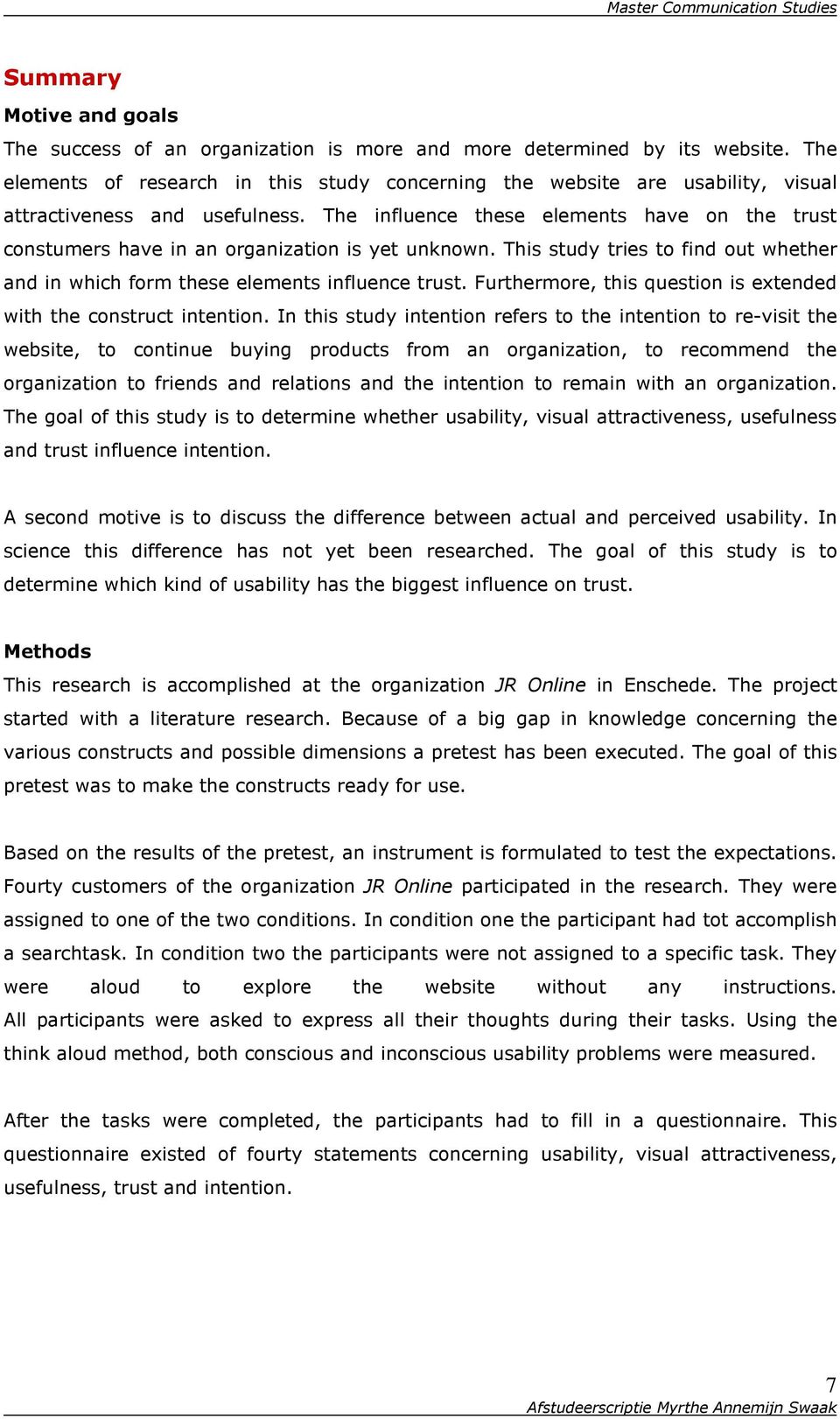 The influence these elements have on the trust constumers have in an organization is yet unknown. This study tries to find out whether and in which form these elements influence trust.