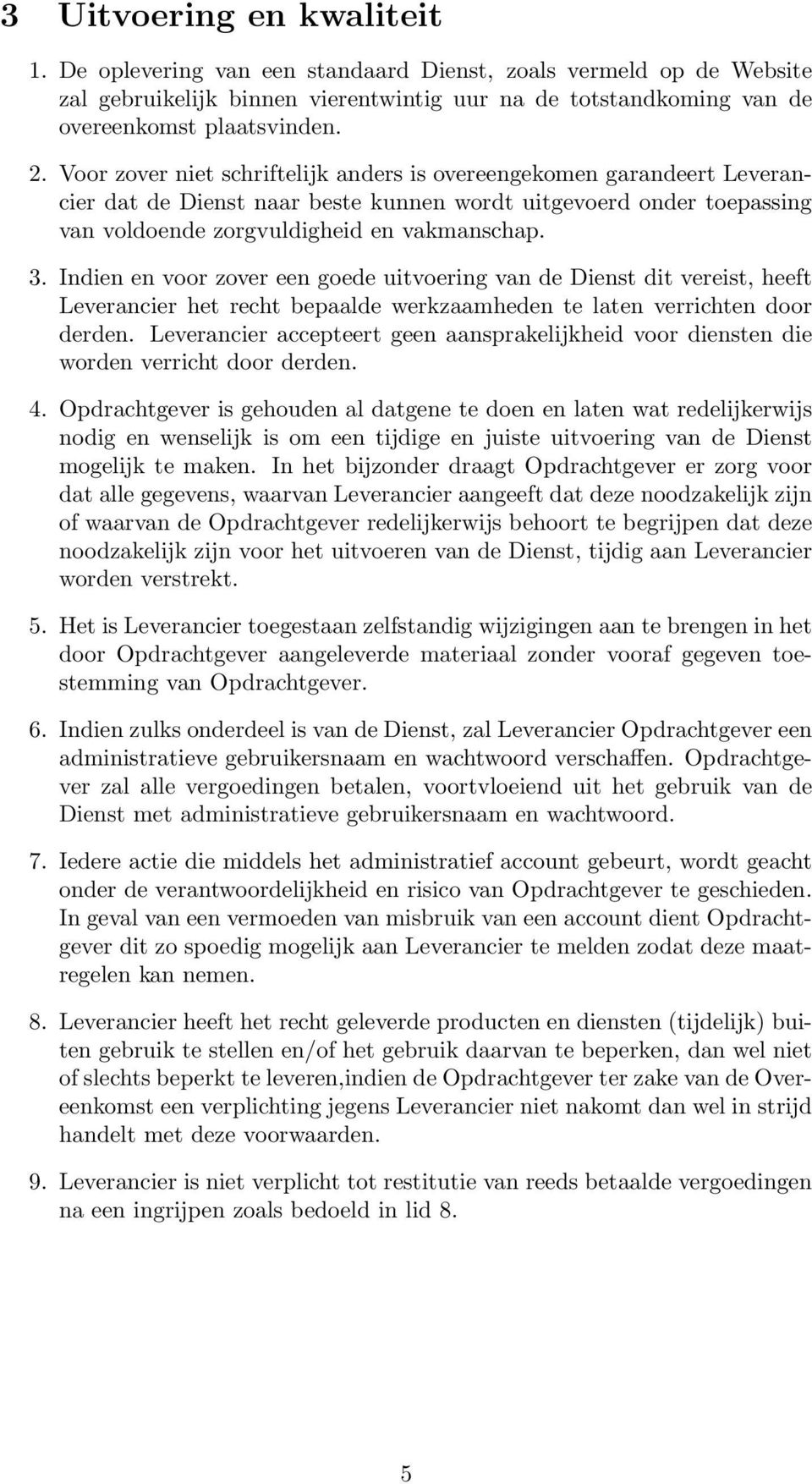 Indien en voor zover een goede uitvoering van de Dienst dit vereist, heeft Leverancier het recht bepaalde werkzaamheden te laten verrichten door derden.