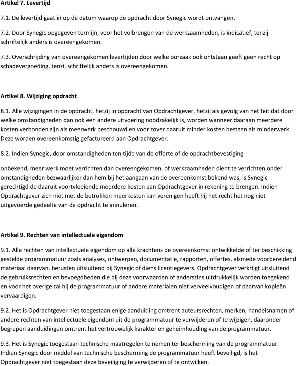 Overschrijding van overeengekomen levertijden door welke oorzaak ook ontstaan geeft geen recht op schadevergoeding, tenzij schriftelijk anders is overeengekomen. Artikel 8. Wijziging opdracht 8.1.