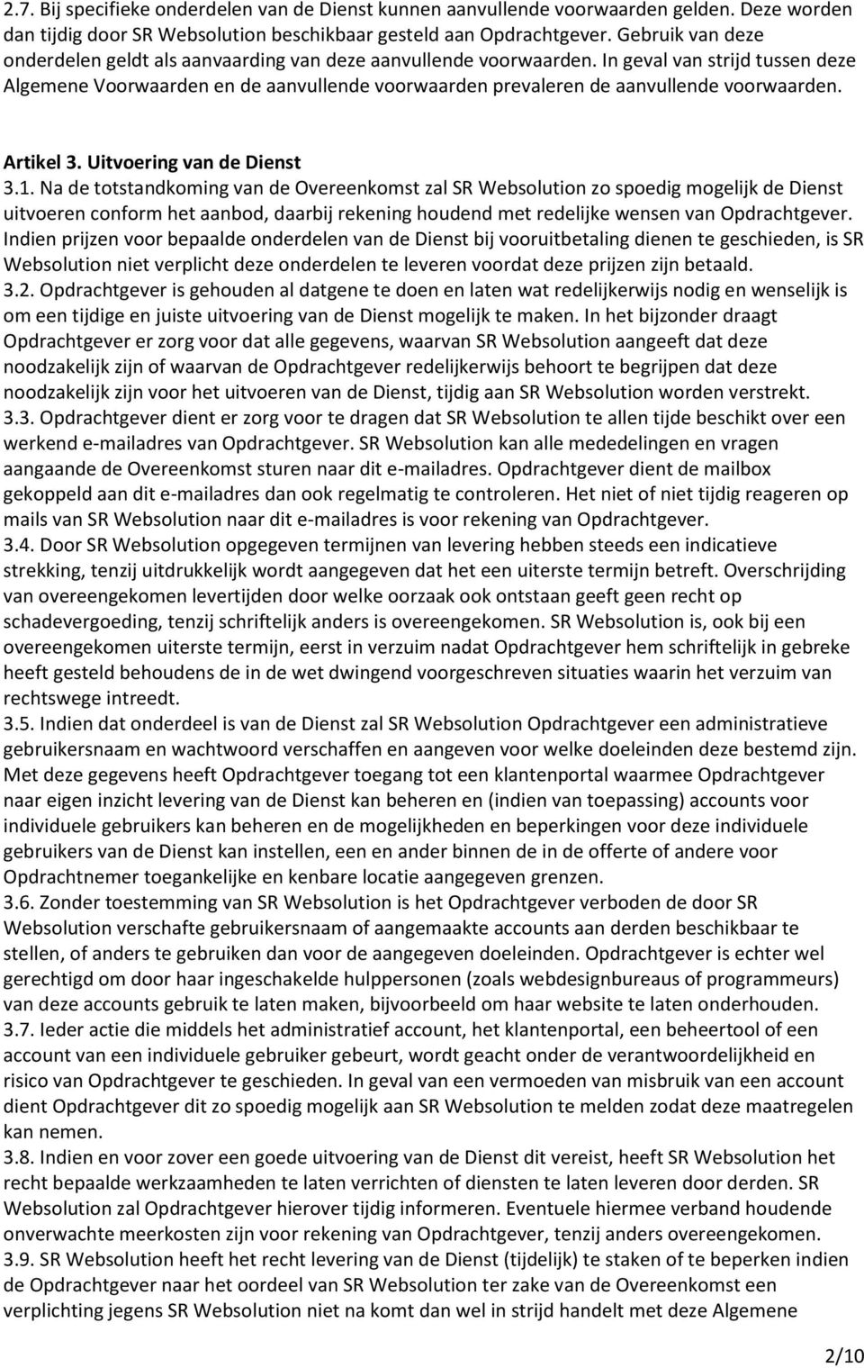 In geval van strijd tussen deze Algemene Voorwaarden en de aanvullende voorwaarden prevaleren de aanvullende voorwaarden. Artikel 3. Uitvoering van de Dienst 3.1.