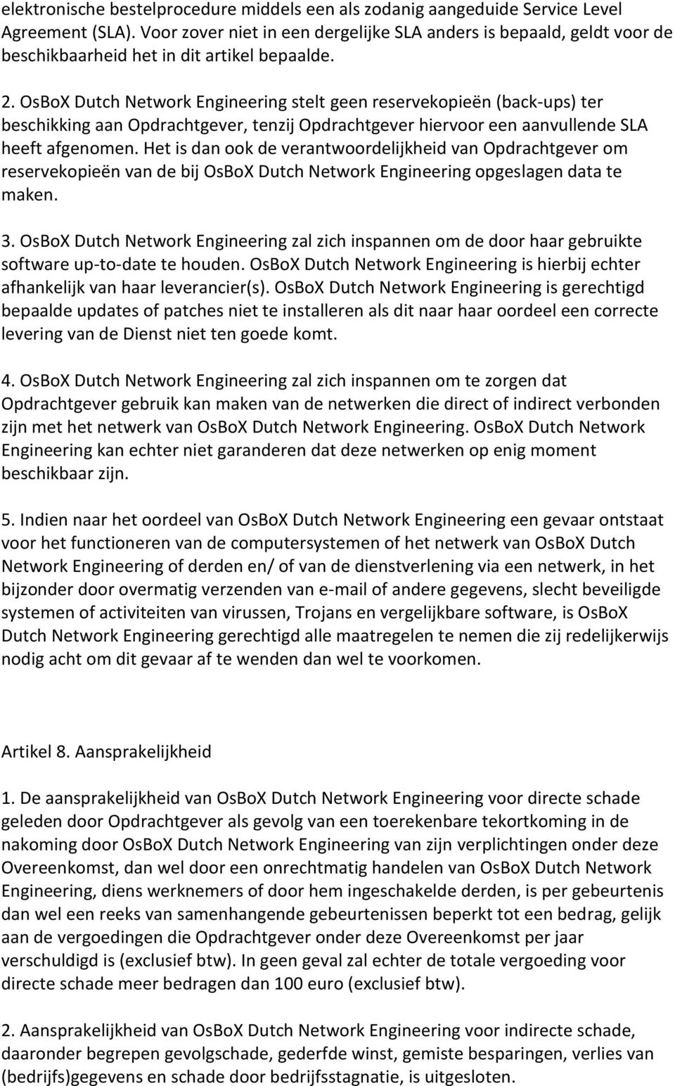 OsBoX Dutch Network Engineering stelt geen reservekopieën (back-ups) ter beschikking aan Opdrachtgever, tenzij Opdrachtgever hiervoor een aanvullende SLA heeft afgenomen.