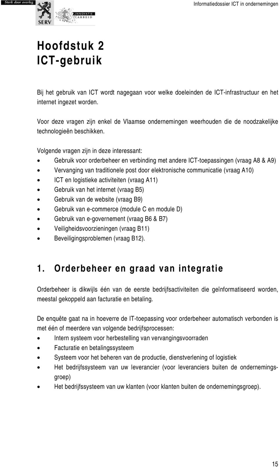 Volgende vragen zijn in deze interessant: Gebruik voor orderbeheer en verbinding met andere ICT-toepassingen (vraag A8 & A9) Vervanging van traditionele post door elektronische communicatie (vraag