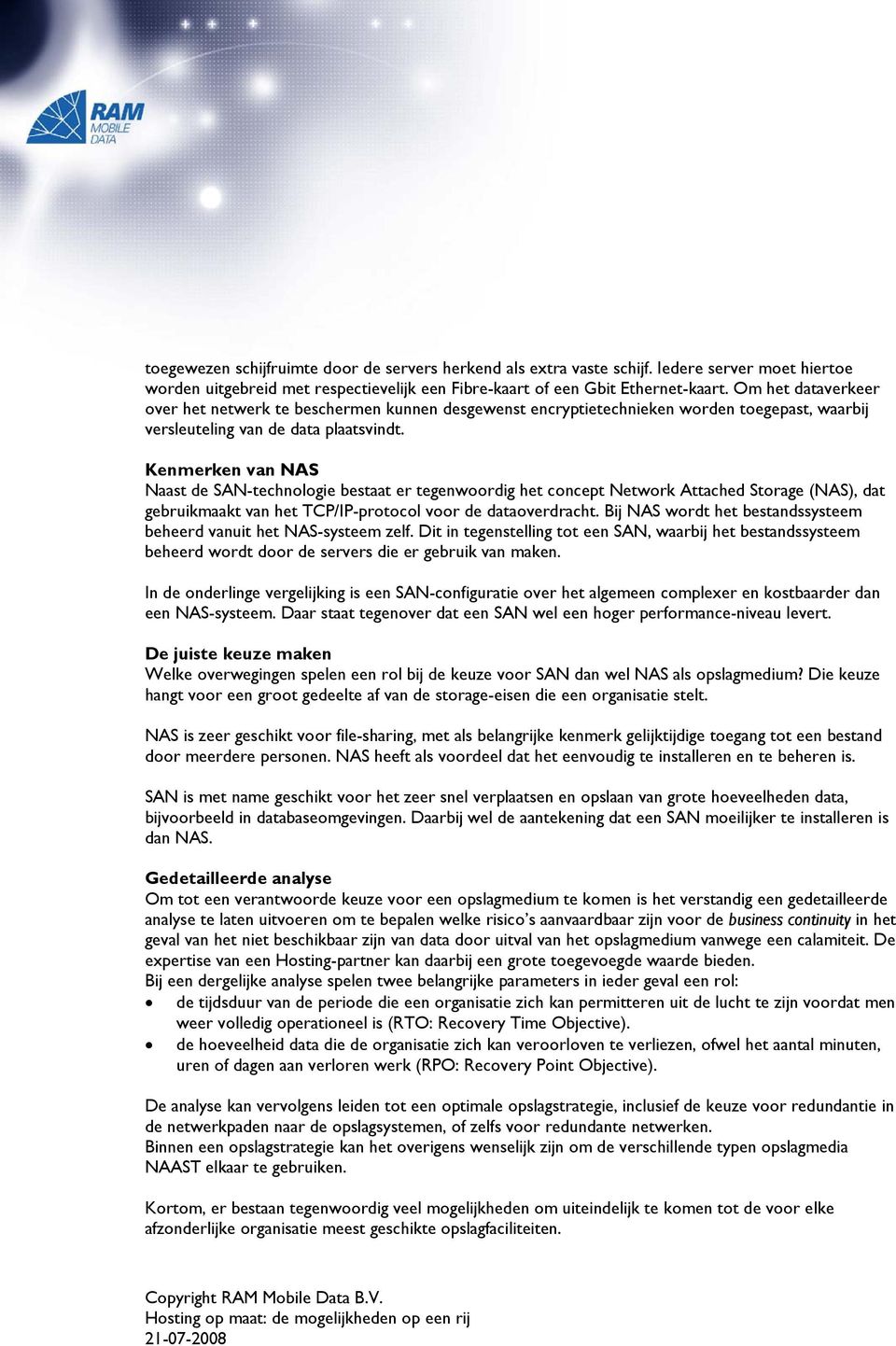 Kenmerken van NAS Naast de SAN-technologie bestaat er tegenwoordig het concept Network Attached Storage (NAS), dat gebruikmaakt van het TCP/IP-protocol voor de dataoverdracht.