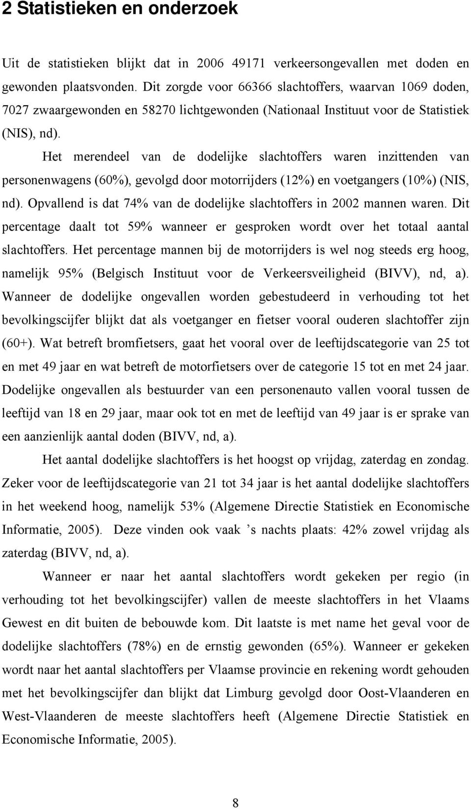 Het merendeel van de dodelijke slachtoffers waren inzittenden van personenwagens (60%), gevolgd door motorrijders (12%) en voetgangers (10%) (NIS, nd).