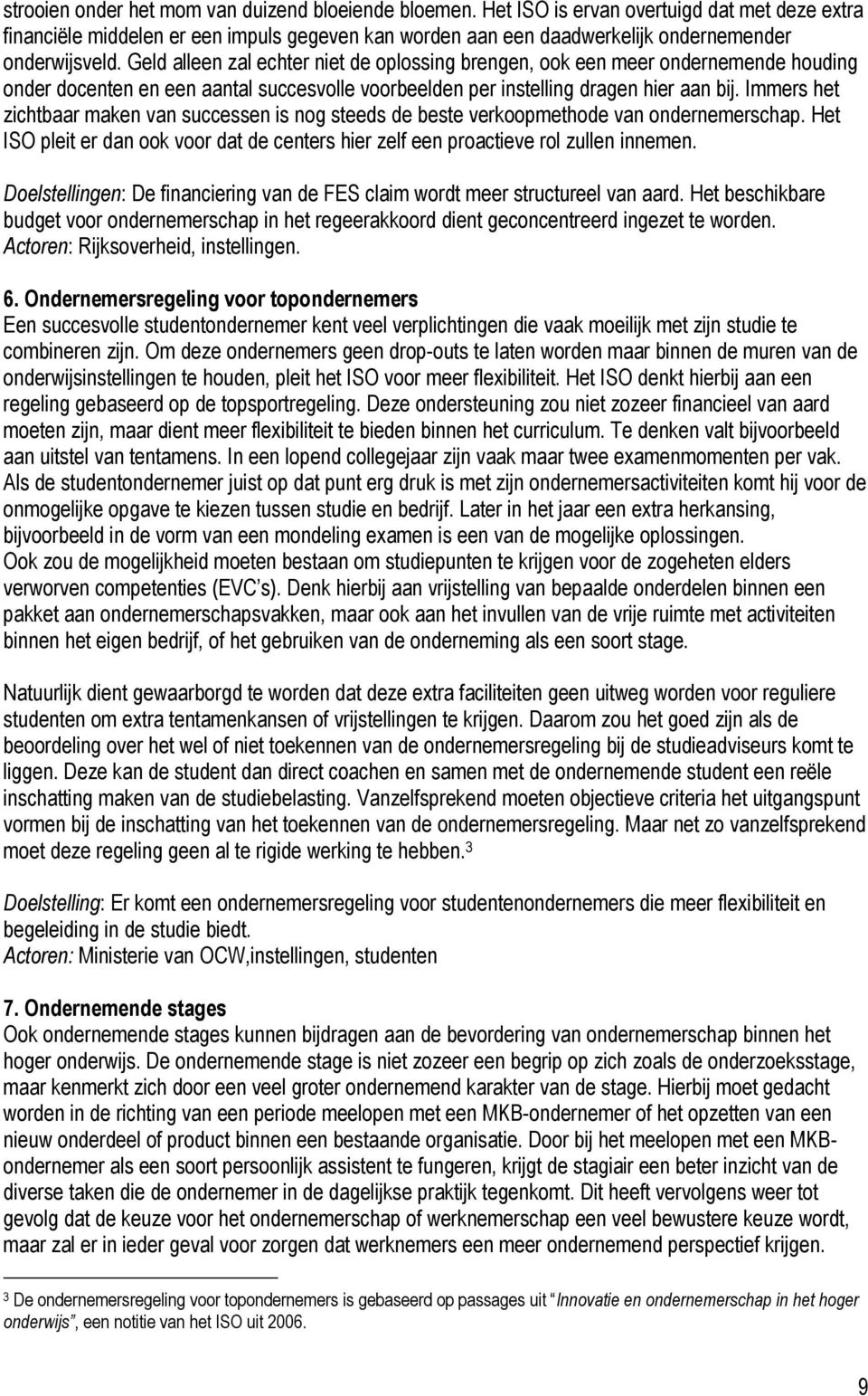 Geld alleen zal echter niet de oplossing brengen, ook een meer ondernemende houding onder docenten en een aantal succesvolle voorbeelden per instelling dragen hier aan bij.