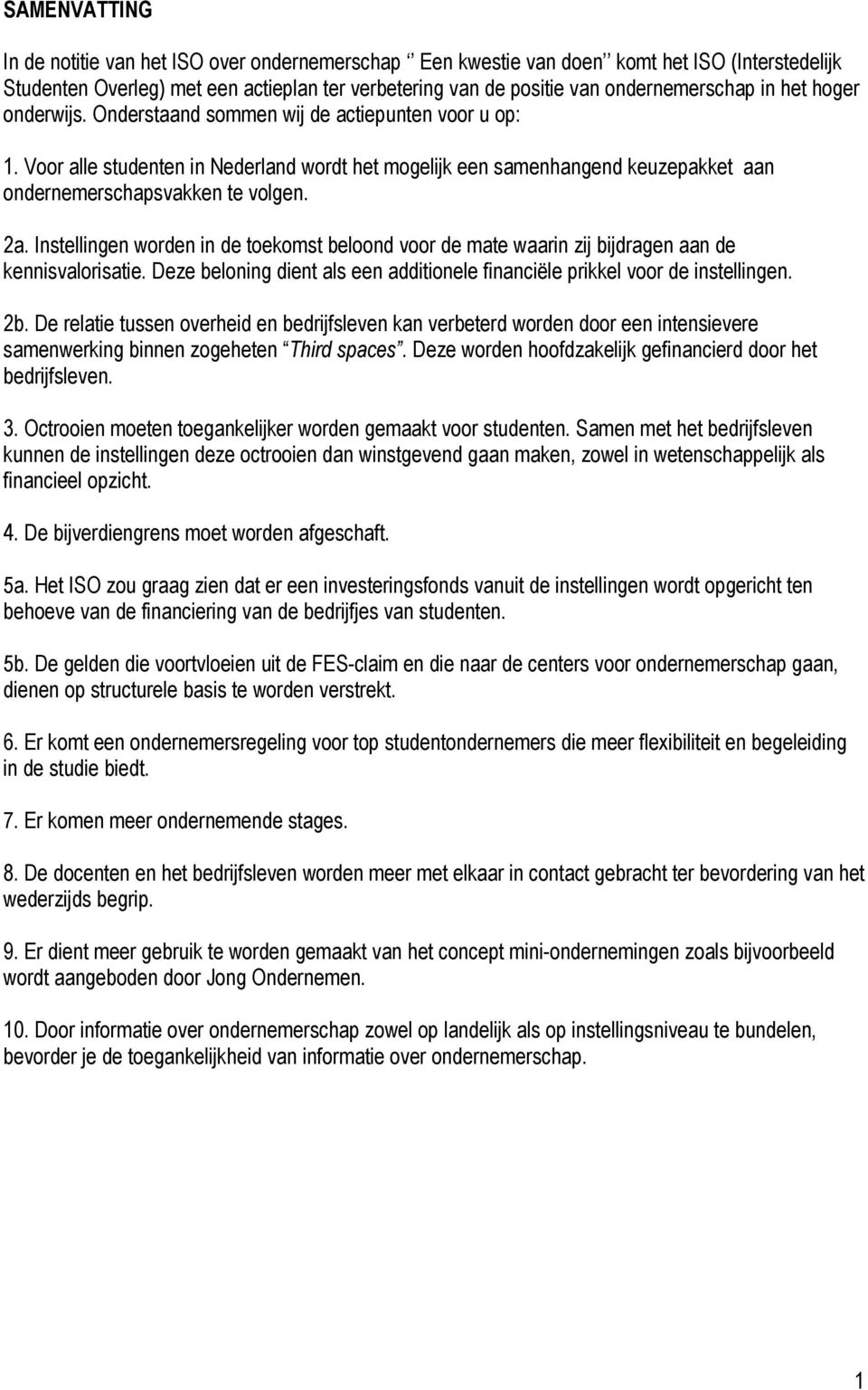 Instellingen worden in de toekomst beloond voor de mate waarin zij bijdragen aan de kennisvalorisatie. Deze beloning dient als een additionele financiële prikkel voor de instellingen. 2b.