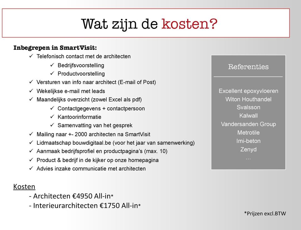 Maandelijks overzicht (zowel Excel als pdf) ü Contactgegevens + contactpersoon ü Kantoorinformatie ü Samenvatting van het gesprek ü Mailing naar +- 2000 architecten na SmartVisit ü Lidmaatschap