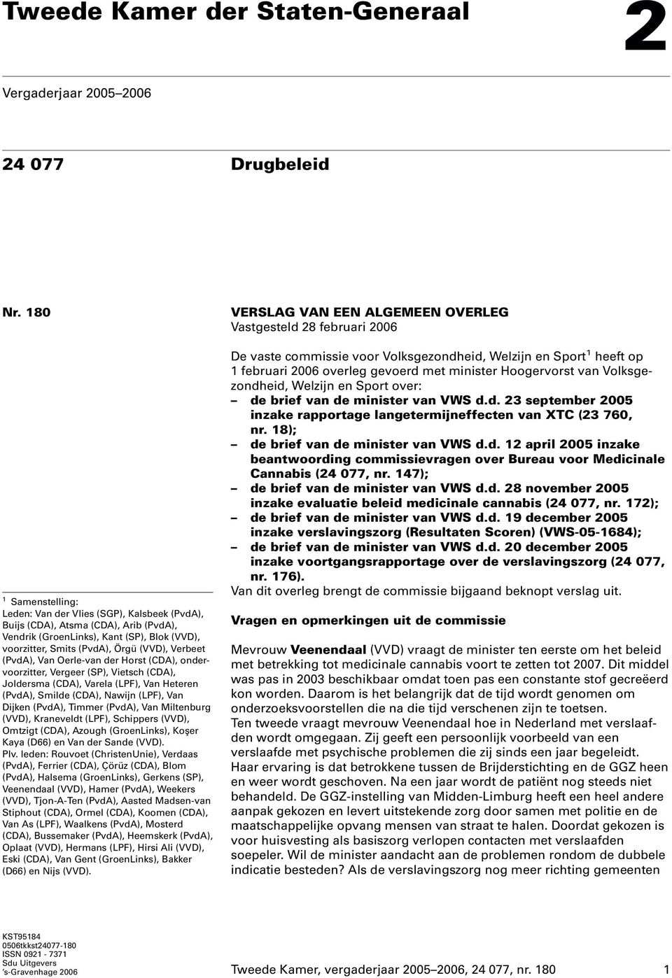 (PvdA), Van Oerle-van der Horst (CDA), ondervoorzitter, Vergeer (SP), Vietsch (CDA), Joldersma (CDA), Varela (LPF), Van Heteren (PvdA), Smilde (CDA), Nawijn (LPF), Van Dijken (PvdA), Timmer (PvdA),