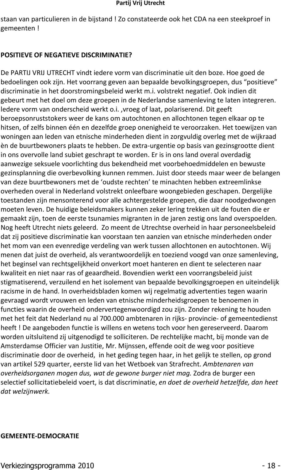 Het voorrang geven aan bepaalde bevolkingsgroepen, dus positieve discriminatie in het doorstromingsbeleid werkt m.i. volstrekt negatief.