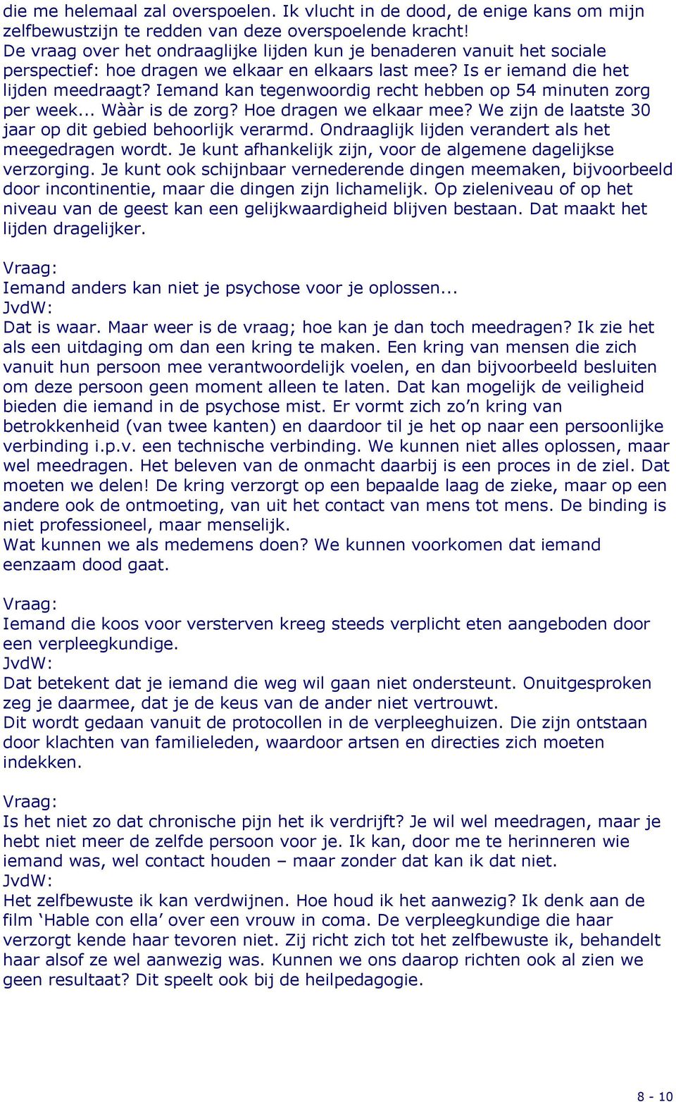 Iemand kan tegenwoordig recht hebben op 54 minuten zorg per week... Wààr is de zorg? Hoe dragen we elkaar mee? We zijn de laatste 30 jaar op dit gebied behoorlijk verarmd.