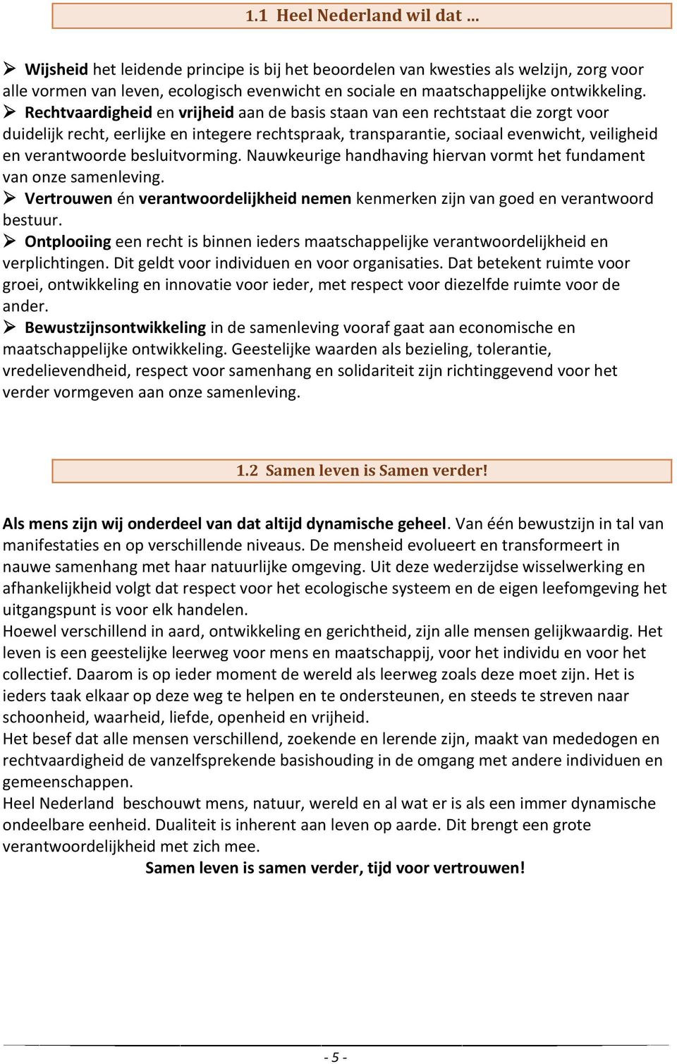 Rechtvaardigheid en vrijheid aan de basis staan van een rechtstaat die zorgt voor duidelijk recht, eerlijke en integere rechtspraak, transparantie, sociaal evenwicht, veiligheid en verantwoorde