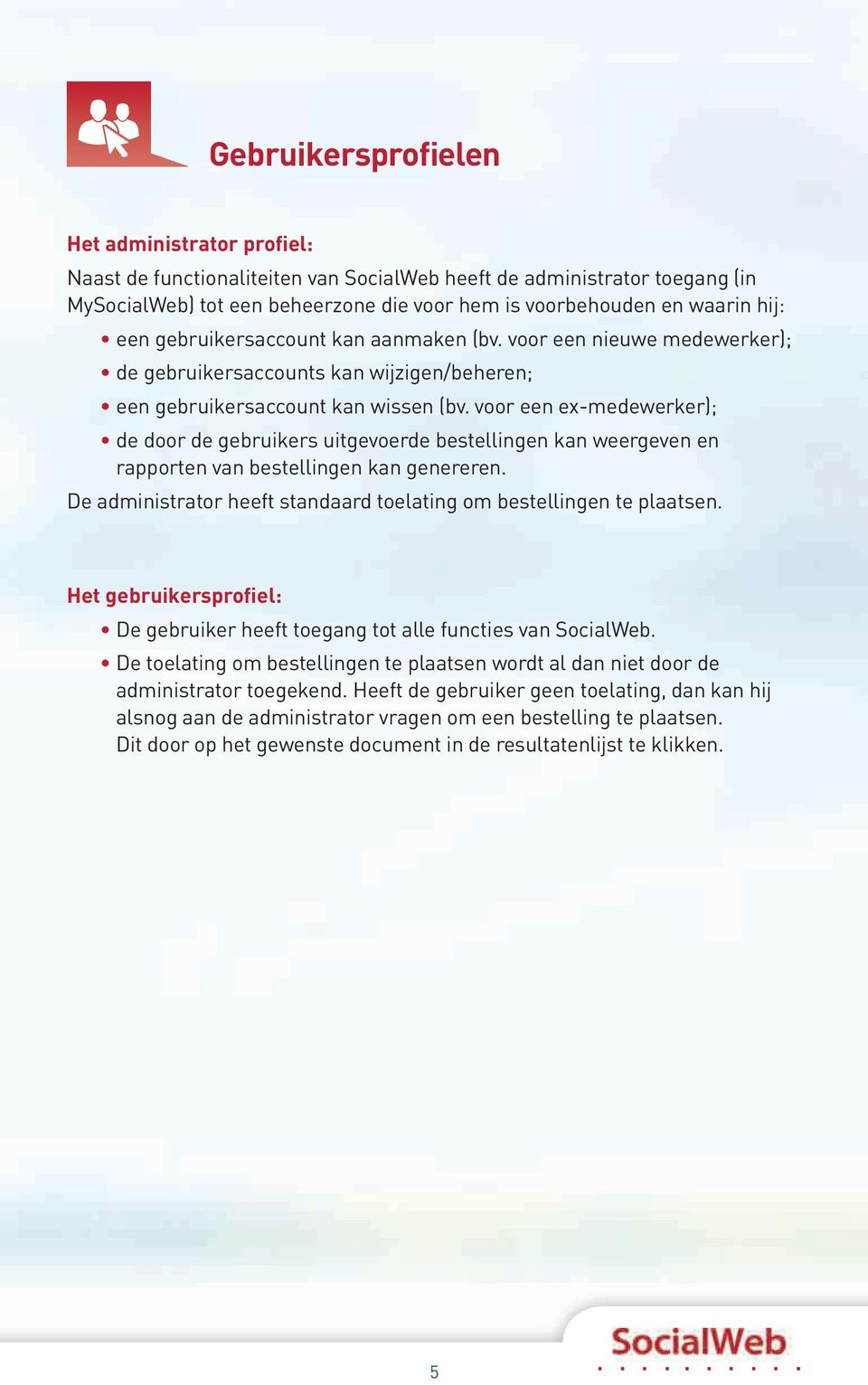 bestellingen.kan.weergeven.en. rapporten.van.bestellingen.kan.genereren. De.administrator.heeft.standaard.toelating.om.bestellingen.te.plaatsen. Het gebruikersprofiel:..de.gebruiker.heeft.toegang.tot.