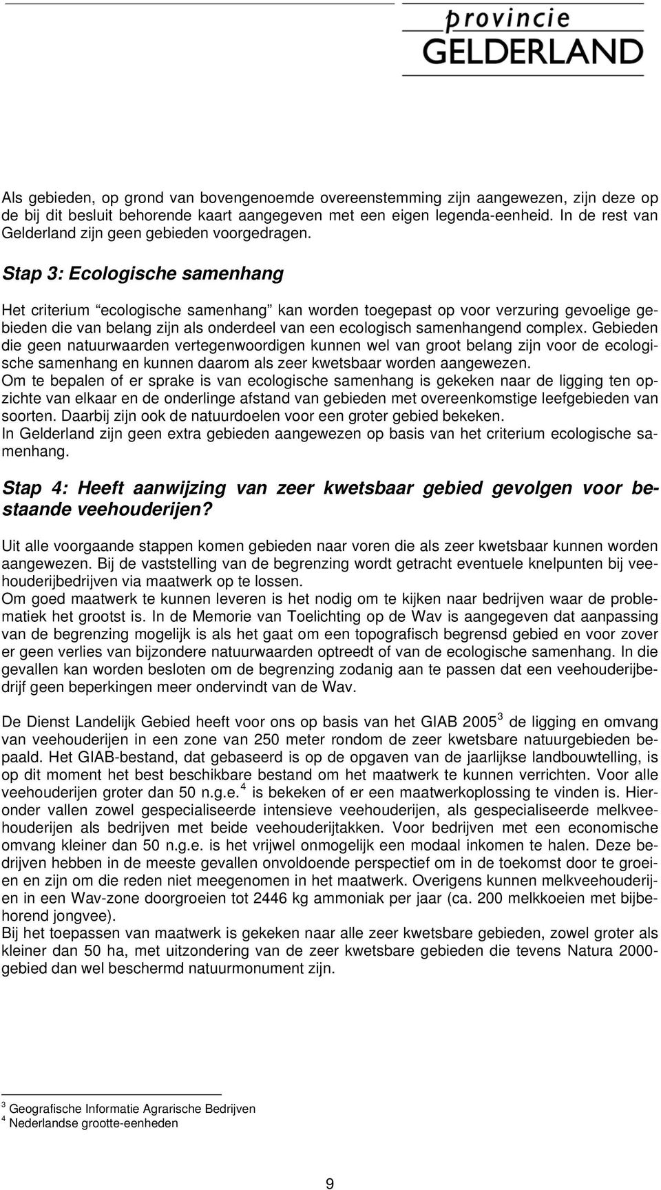 Stap 3: Ecologische samenhang Het criterium ecologische samenhang kan worden toegepast op voor verzuring gevoelige gebieden die van belang zijn als onderdeel van een ecologisch samenhangend complex.