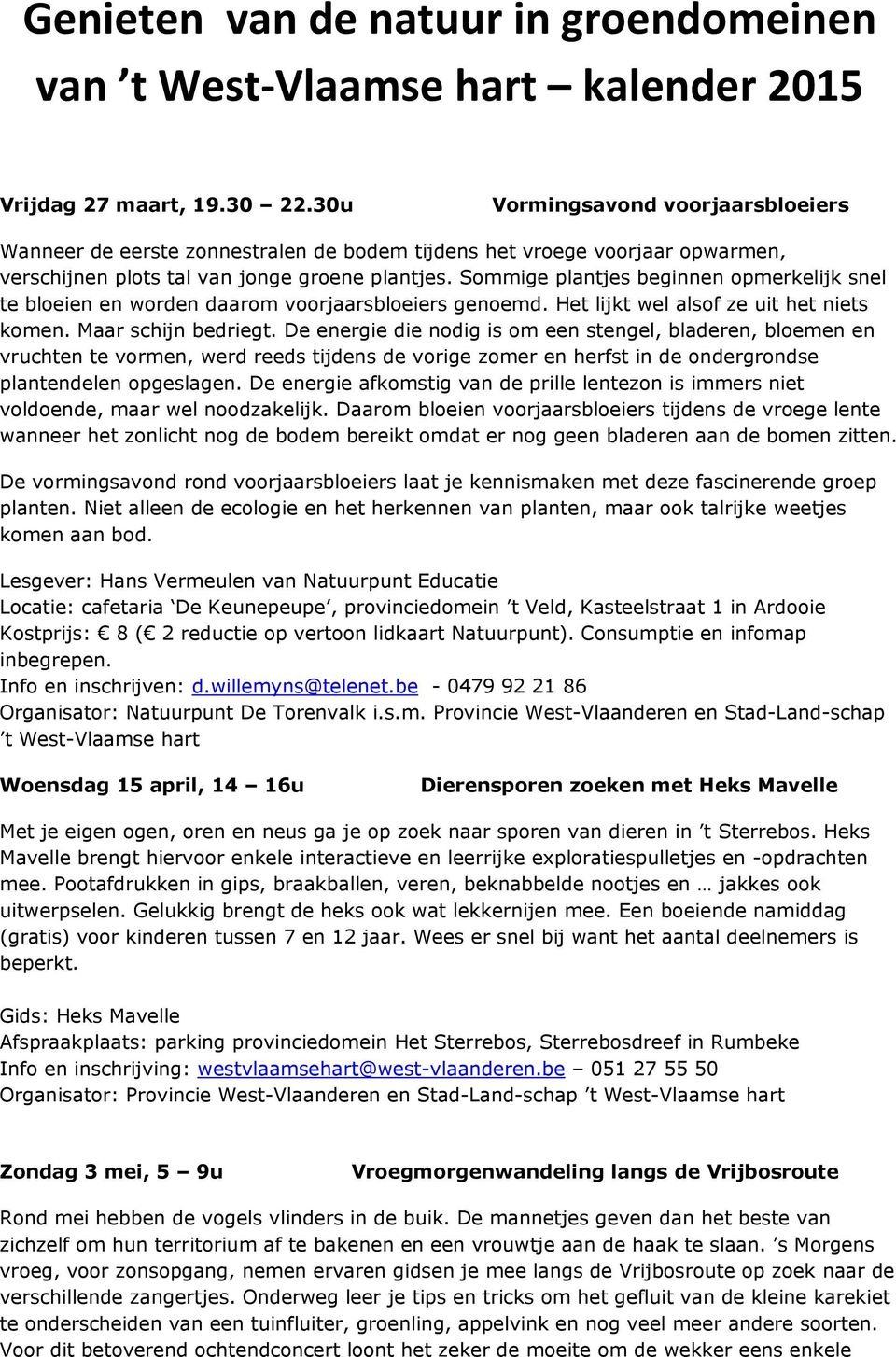 Sommige plantjes beginnen opmerkelijk snel te bloeien en worden daarom voorjaarsbloeiers genoemd. Het lijkt wel alsof ze uit het niets komen. Maar schijn bedriegt.