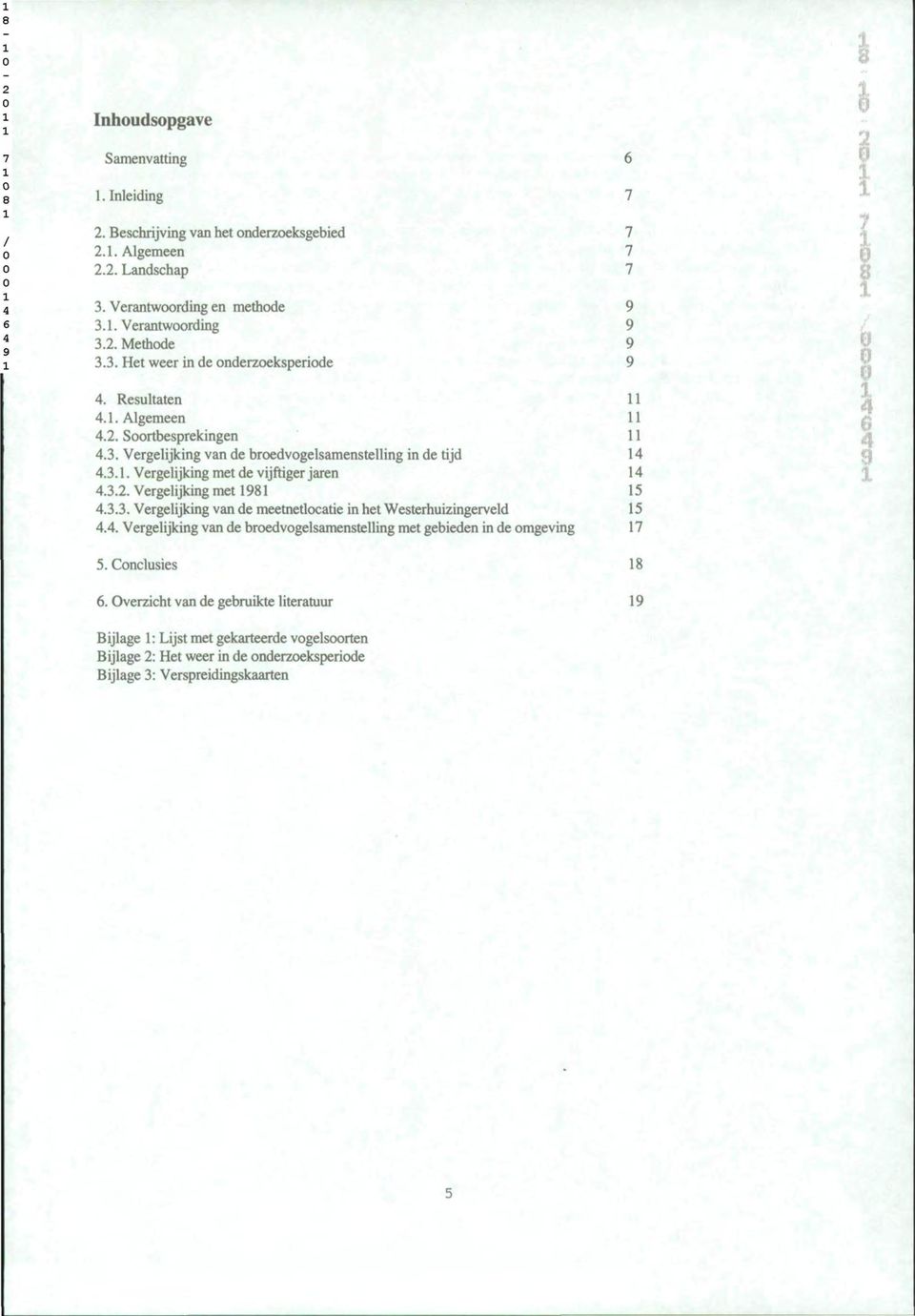 3.3. Vergelijking van de meetneticatie in het Westerhuizingerveld 5 4.4. Vergelijking van de bredvgelsamenstelling met gebieden in de mgeving 7 5. Cnclusies, 6.