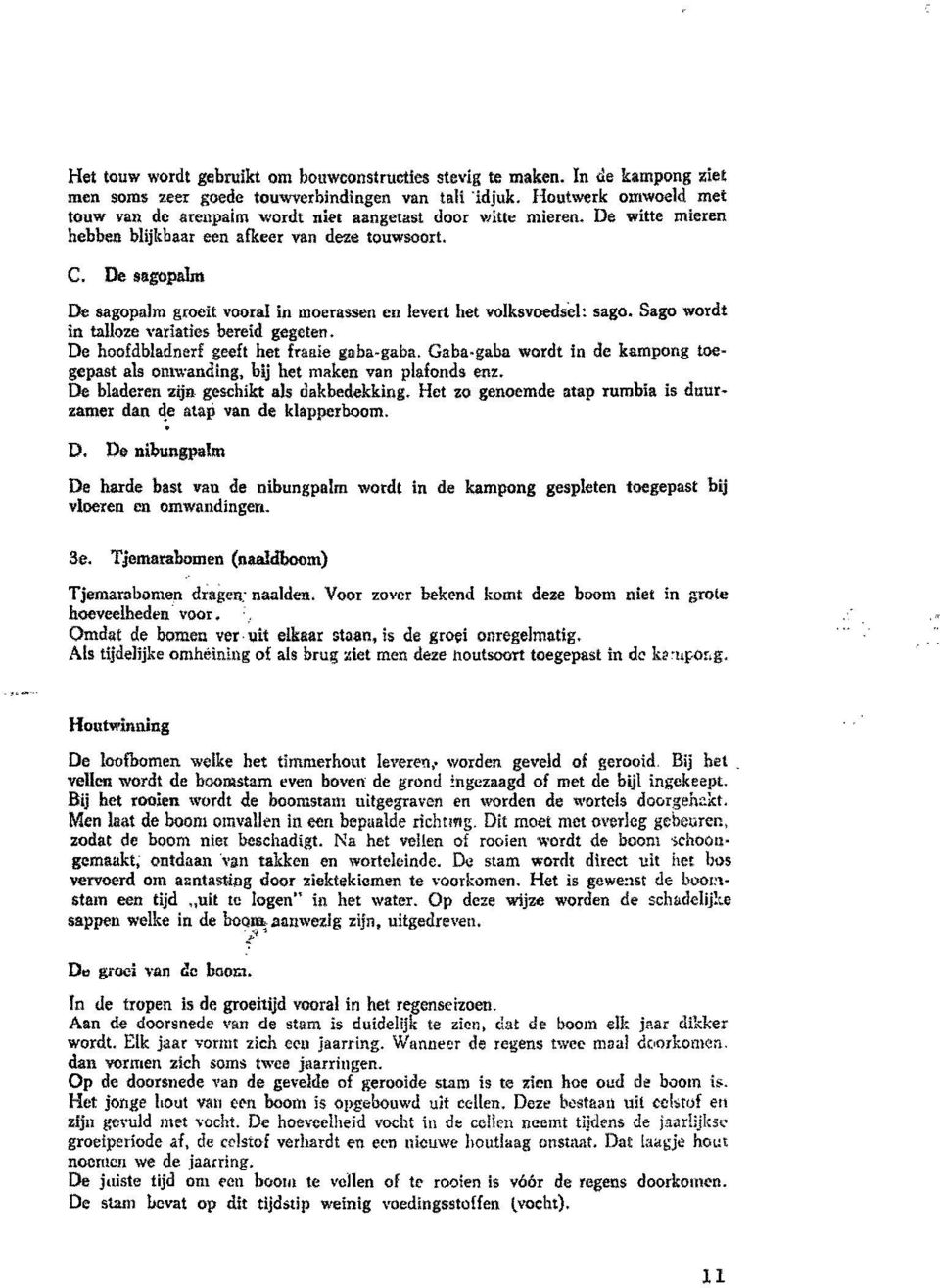 De sagopajm De sagopalm groelt voorai in moerassen en levert het volksvoedsel: sago. Sago wordt in talioze varlaties hereld gegete". De hoofdbladnerf geeft het fruie gaba gaba. Gaba.