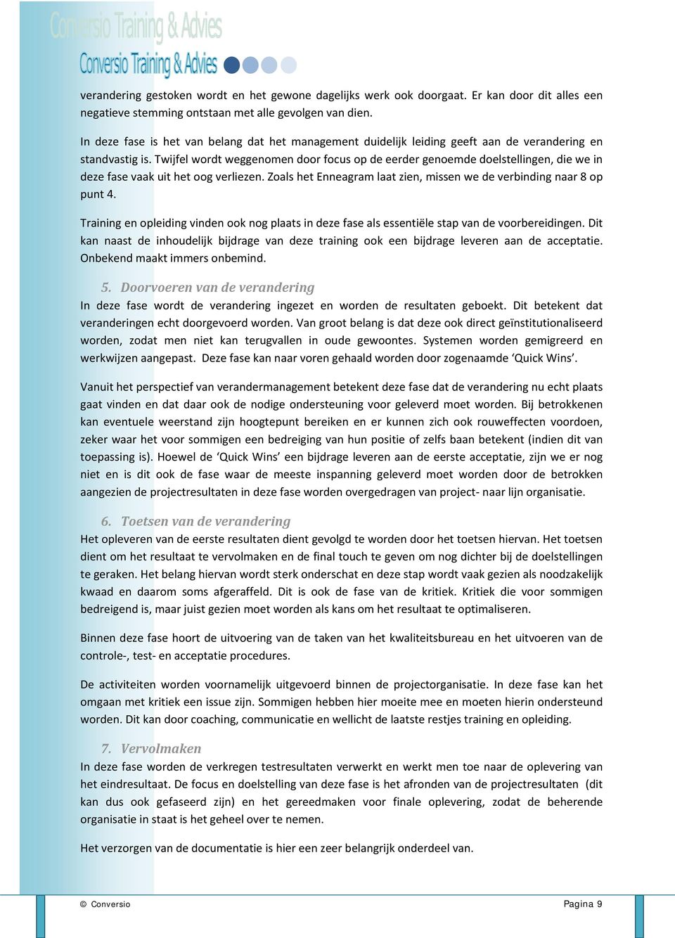 Twijfel wordt weggenomen door focus op de eerder genoemde doelstellingen, die we in deze fase vaak uit het oog verliezen. Zoals het Enneagram laat zien, missen we de verbinding naar 8 op punt 4.