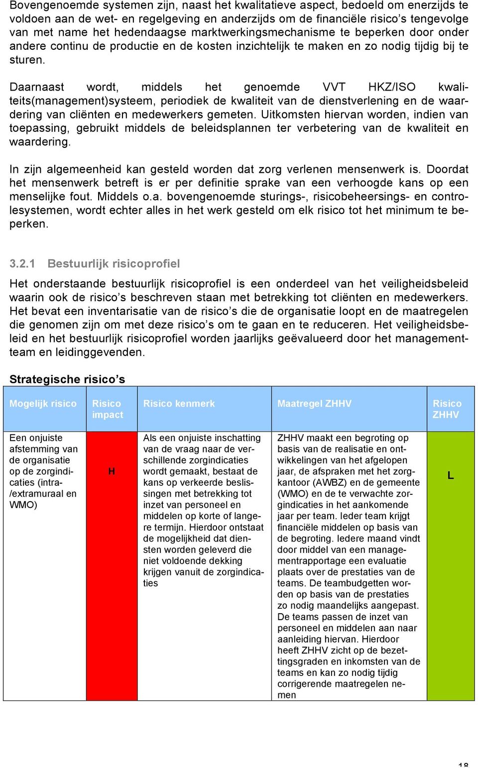 Daarnaast wordt, middels het genoemde VVT HKZ/ISO kwaliteits(management)systeem, periodiek de kwaliteit van de dienstverlening en de waardering van cliënten en medewerkers gemeten.