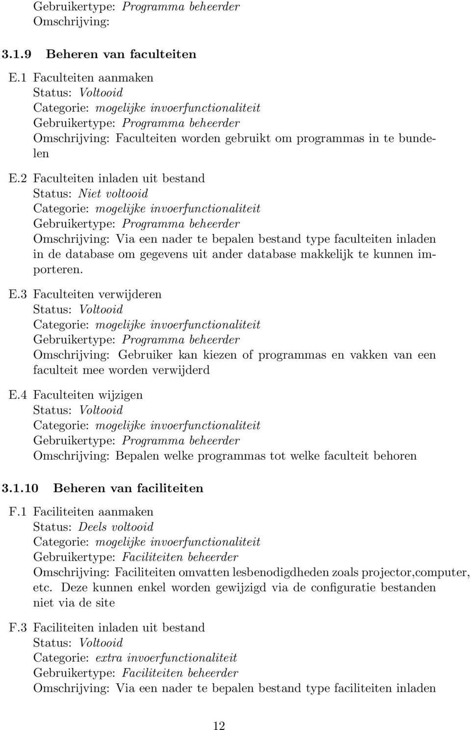 3 Faculteiten verwijderen Gebruiker kan kiezen of programmas en vakken van een faculteit mee worden verwijderd E.4 Faculteiten wijzigen Bepalen welke programmas tot welke faculteit behoren 3.1.