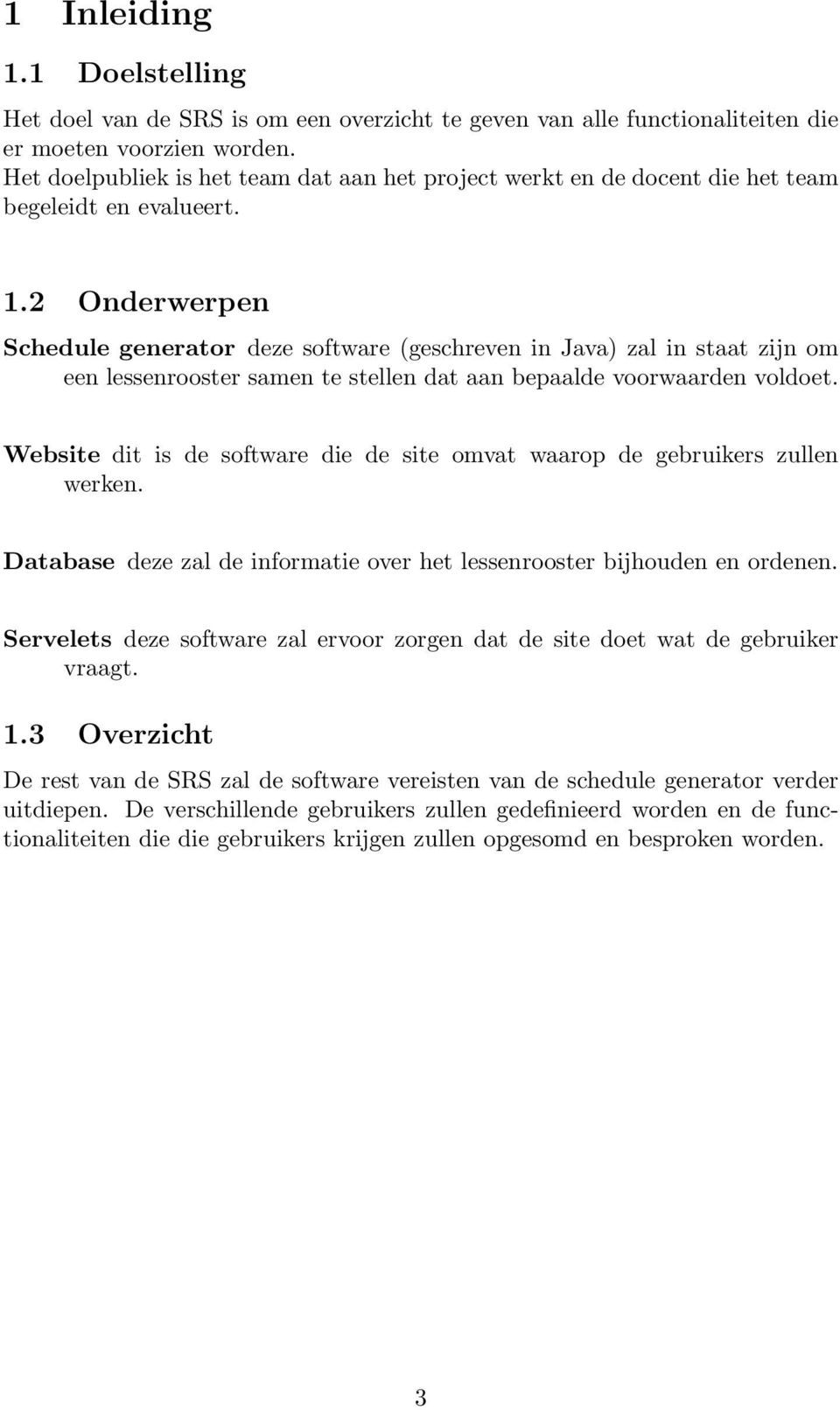 2 Onderwerpen Schedule generator deze software (geschreven in Java) zal in staat zijn om een lessenrooster samen te stellen dat aan bepaalde voorwaarden voldoet.