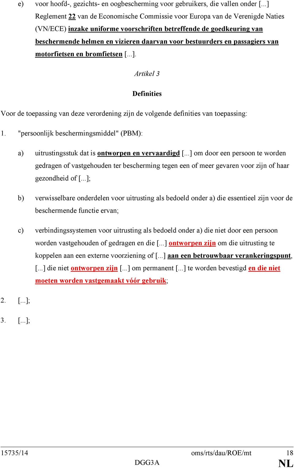 bestuurders en passagiers van motorfietsen en bromfietsen [...]. Artikel 3 Definities Voor de toepassing van deze verordening zijn de volgende definities van toepassing: 1.