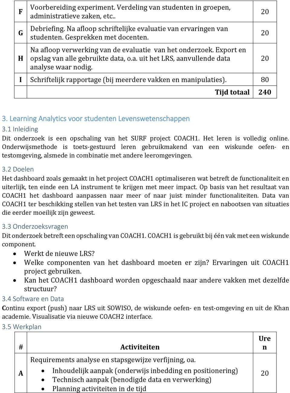 I Schriftelijk rapportage (bij meerdere vakken en manipulaties). 80 Tijd totaal 240 3. Learning Analytics voor studenten Levenswetenschappen 3.