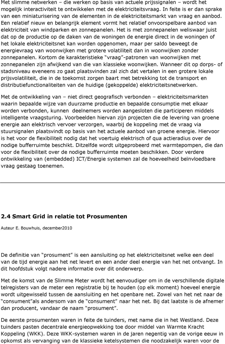 Een relatief nieuw en belangrijk element vormt het relatief onvoorspelbare aanbod van elektriciteit van windparken en zonnepanelen.