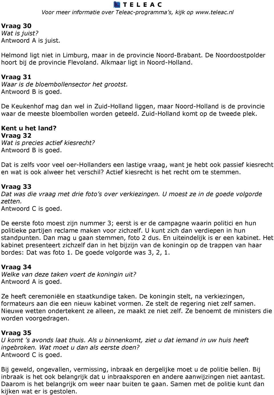 De Keukenhof mag dan wel in Zuid-Holland liggen, maar Noord-Holland is de provincie waar de meeste bloembollen worden geteeld. Zuid-Holland komt op de tweede plek. Kent u het land?