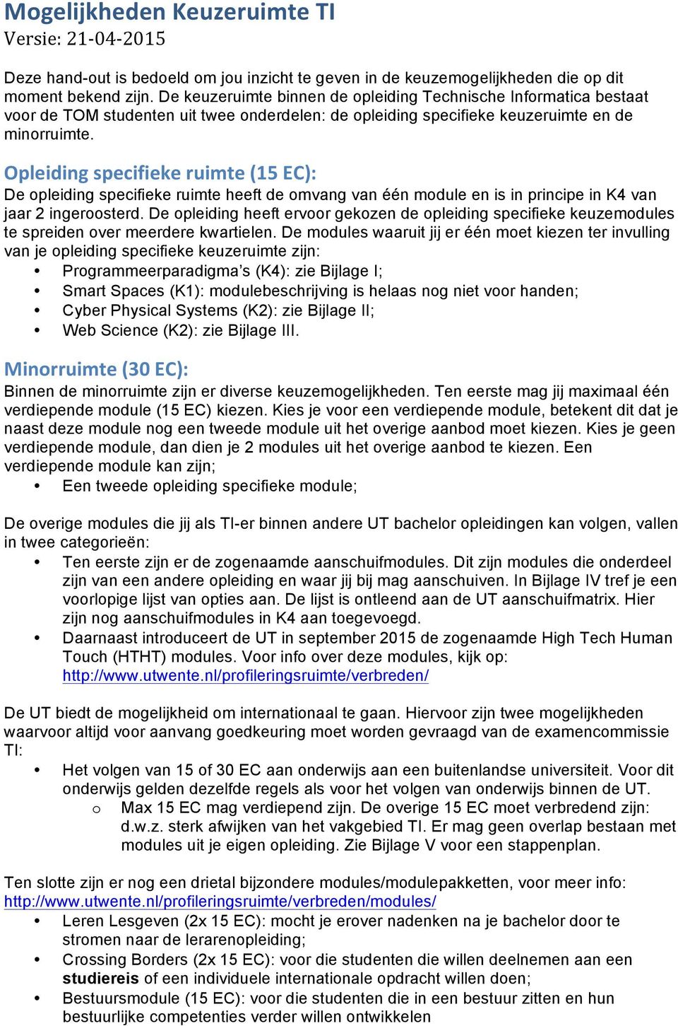 Opleiding specifieke ruimte (15 EC): De opleiding specifieke ruimte heeft de omvang van één module en is in principe in K4 van jaar 2 ingeroosterd.