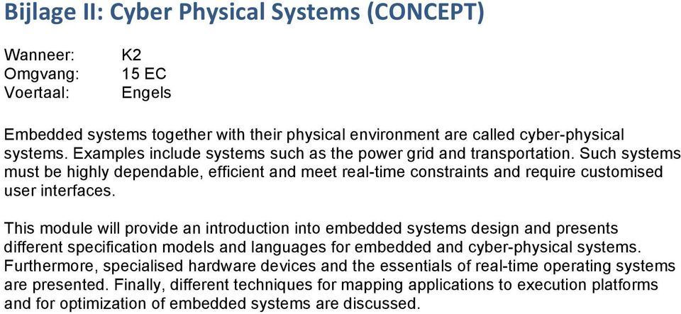 This module will provide an introduction into embedded systems design and presents different specification models and languages for embedded and cyber-physical systems.