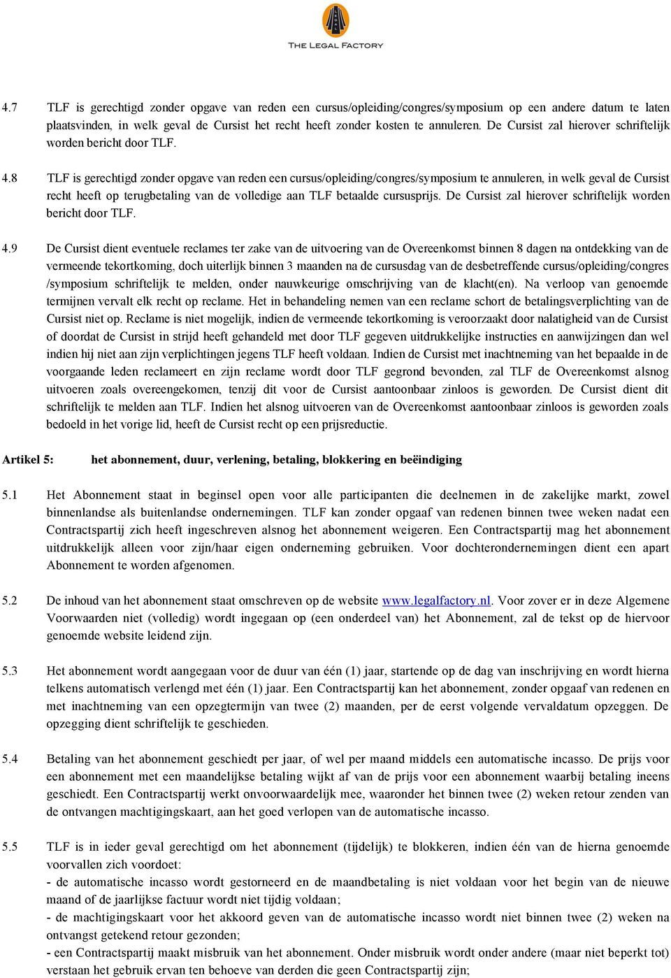 8 TLF is gerechtigd zonder opgave van reden een cursus/opleiding/congres/symposium te annuleren, in welk geval de Cursist recht heeft op terugbetaling van de volledige aan TLF betaalde cursusprijs.