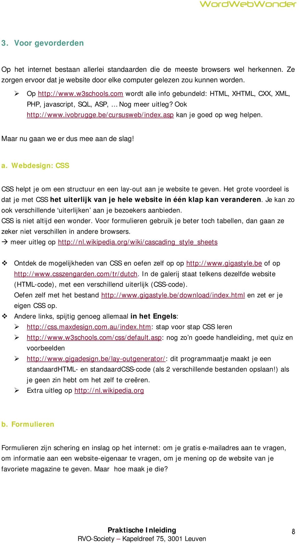 Maar nu gaan we er dus mee aan de slag! a. Webdesign: CSS CSS helpt je om een structuur en een lay-out aan je website te geven.