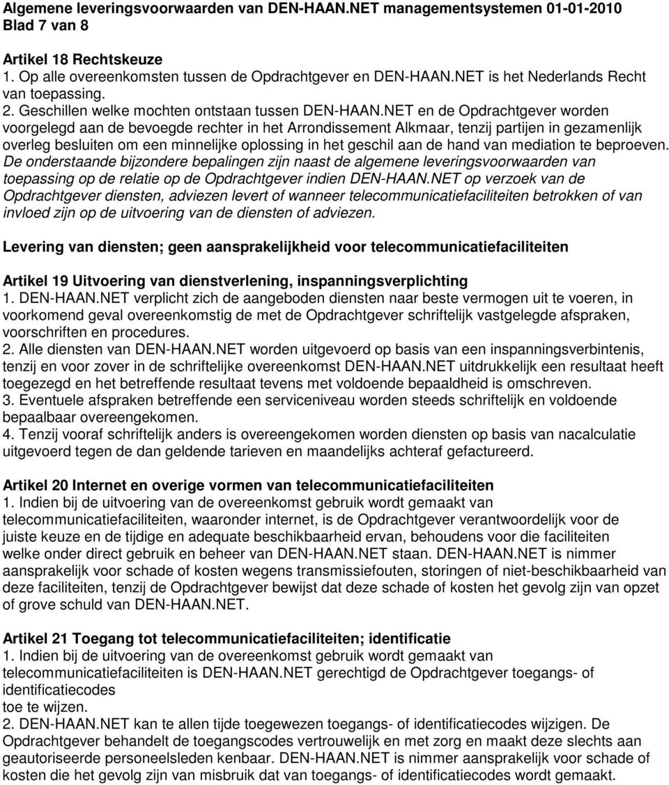 hand van mediation te beproeven. De onderstaande bijzondere bepalingen zijn naast de algemene leveringsvoorwaarden van toepassing op de relatie op de Opdrachtgever indien DEN-HAAN.